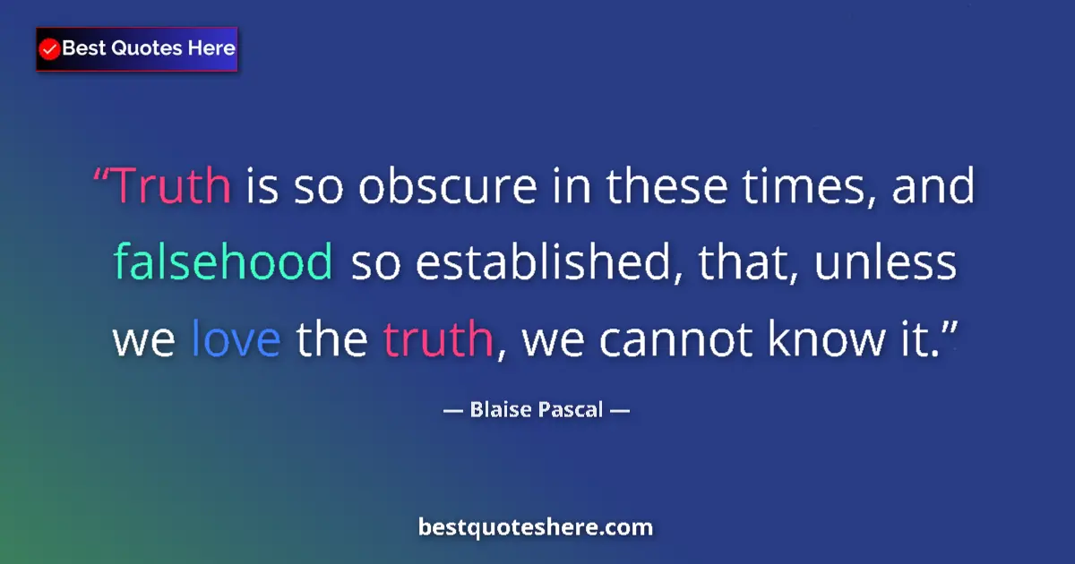 Quote by Blaise Pascal: Truth is so obscure in these times, and falsehood so established, that, unless we love the truth, we...