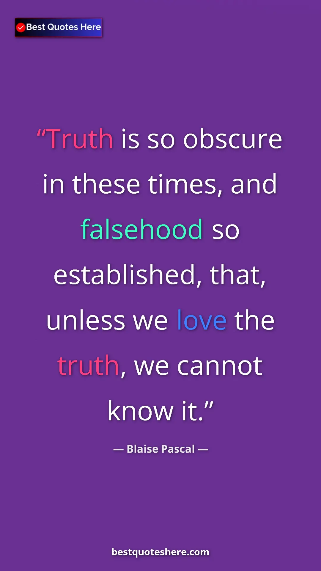 Blaise Pascal Quote Card: "Truth is so obscure in these times, and falsehood so..." Pinterest quote poster by Blaise Pascal: "Truth is so obscure in these times, and falsehood so..."