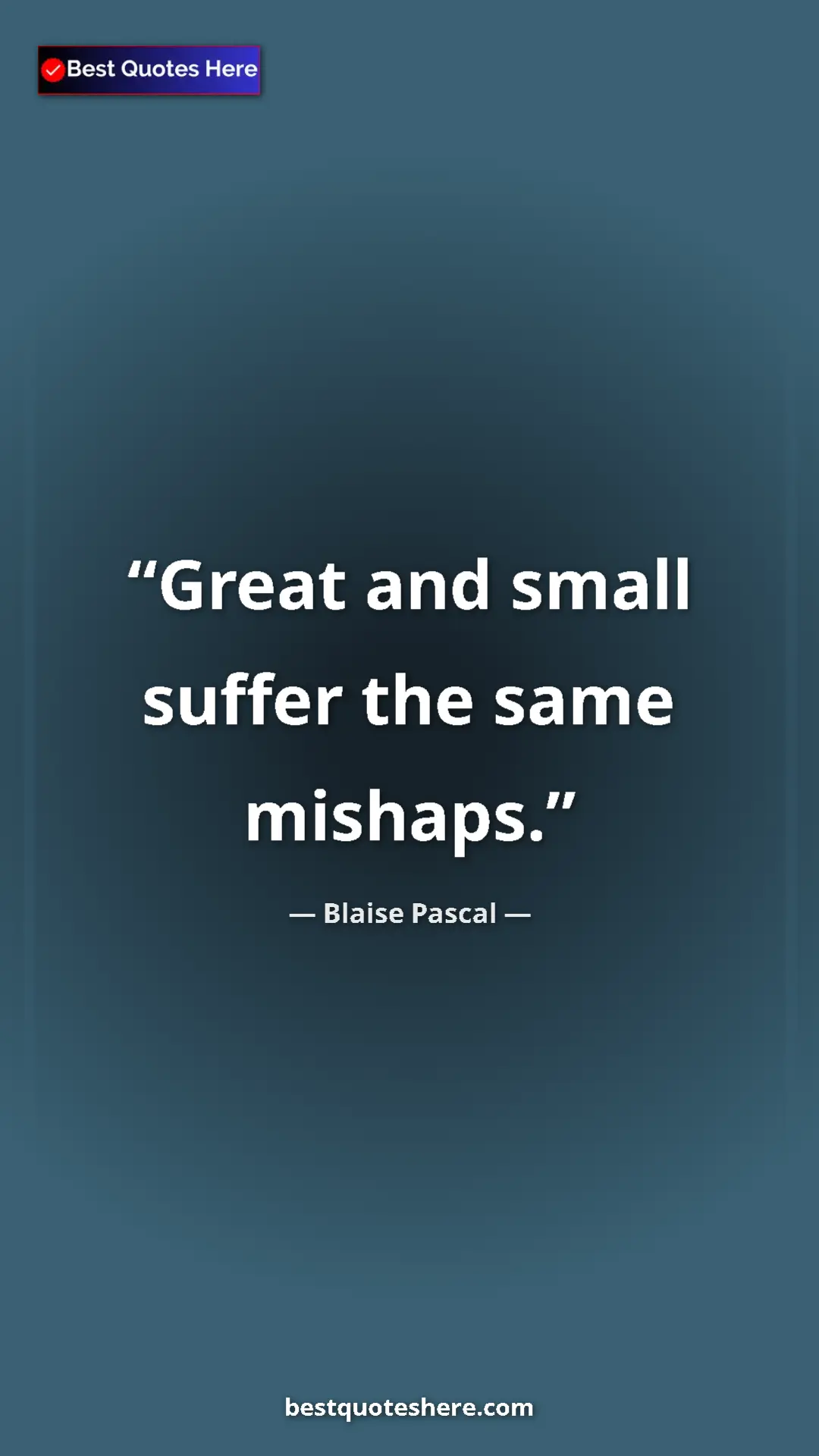 Pinterest quote poster by Blaise Pascal: "Great and small suffer the same mishaps."