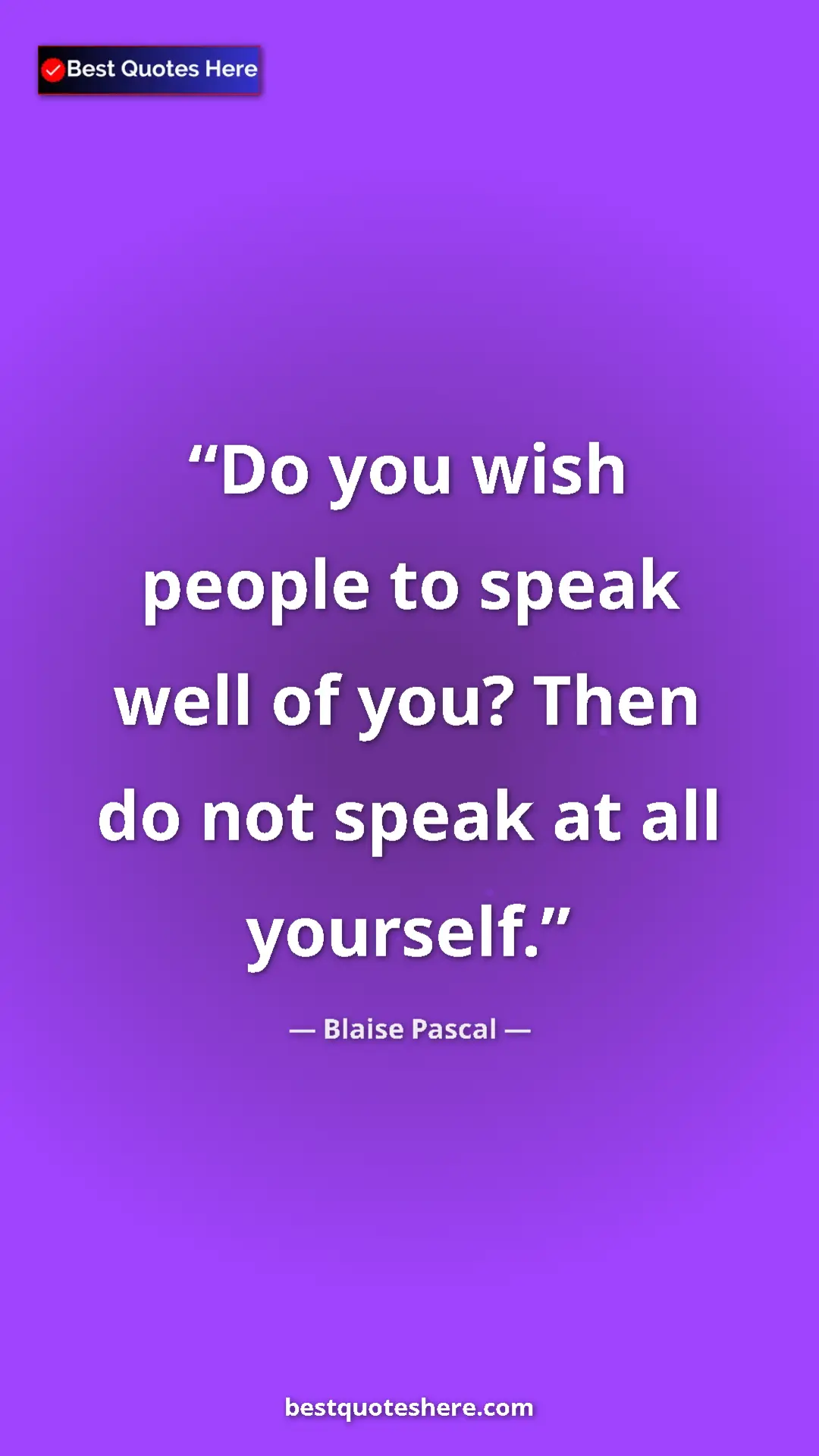 Pinterest quote poster by Blaise Pascal: "Do you wish people to speak well of you? Then do not speak..."