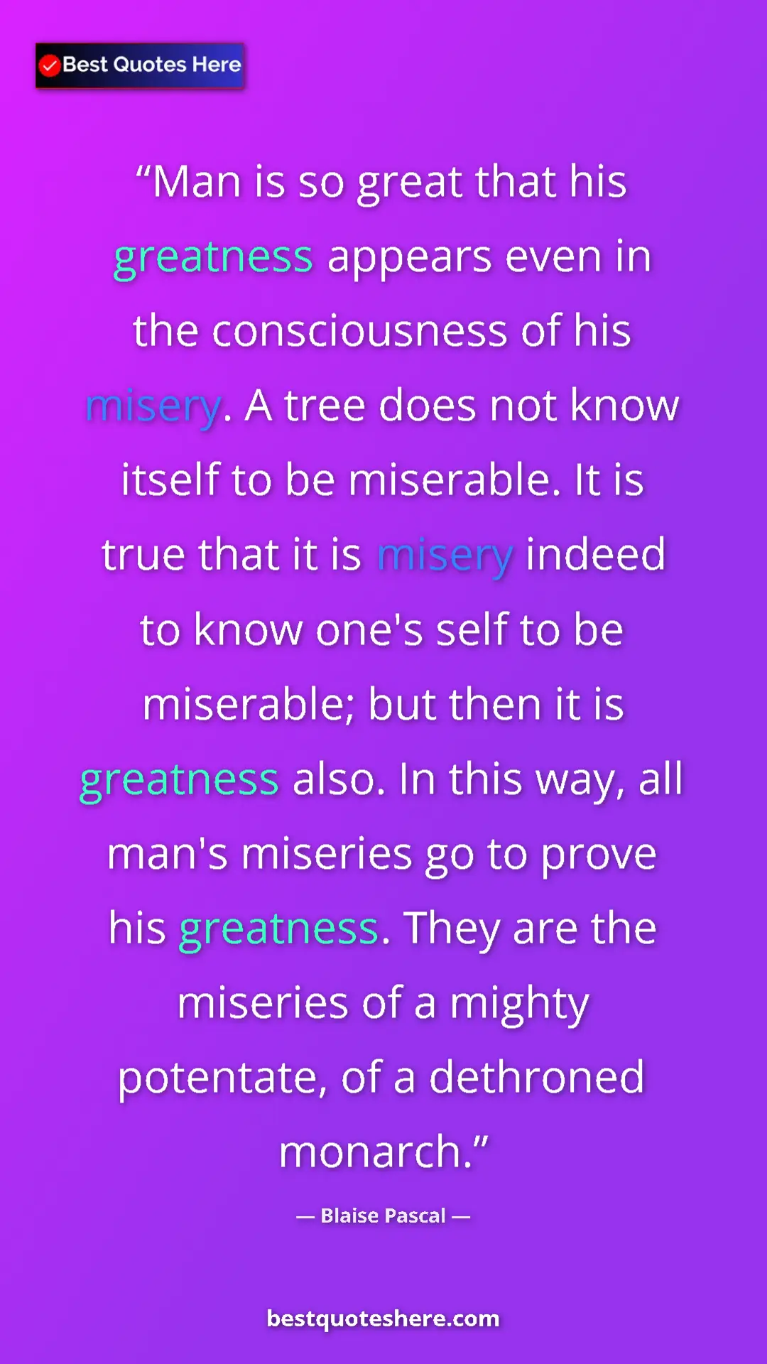 Blaise Pascal Quote Card: "Man is so great that his greatness appears even in the..." Pinterest quote poster by Blaise Pascal: "Man is so great that his greatness appears even in the..."