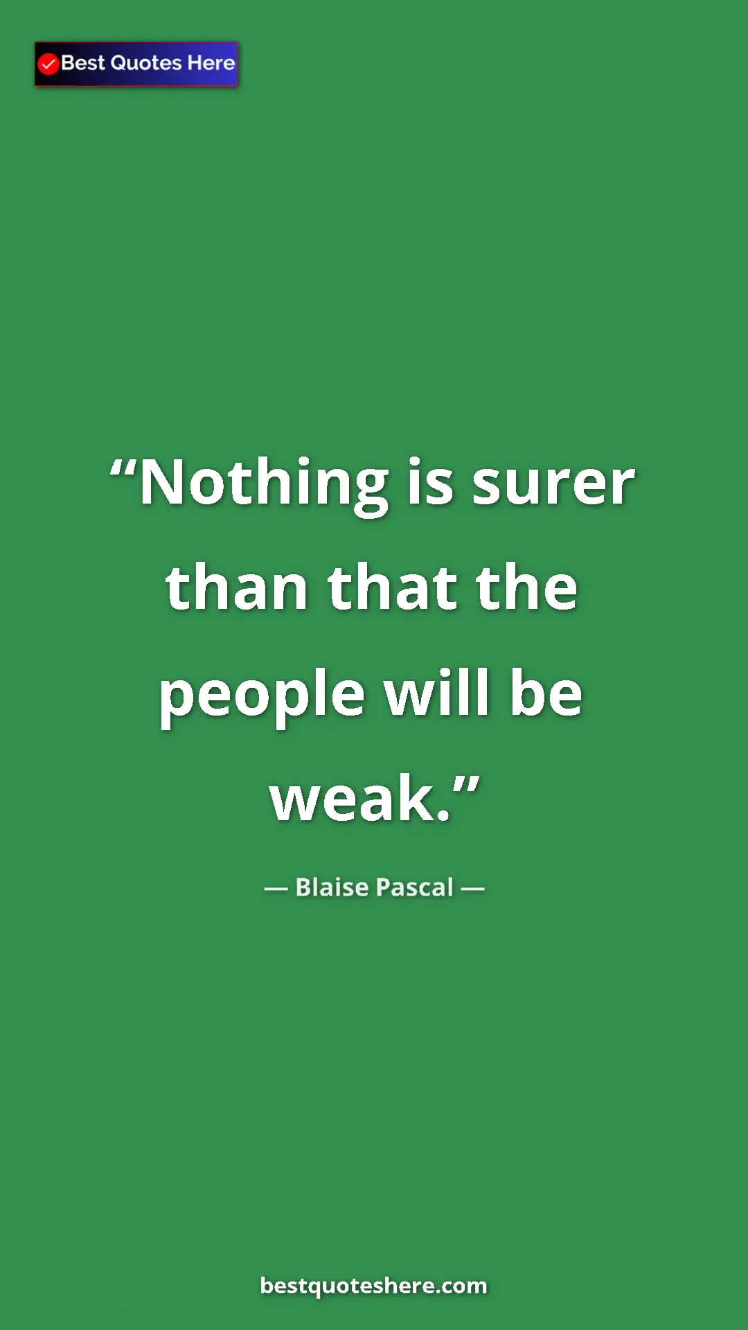 Pinterest quote poster by Blaise Pascal: "Nothing is surer than that the people will be weak."