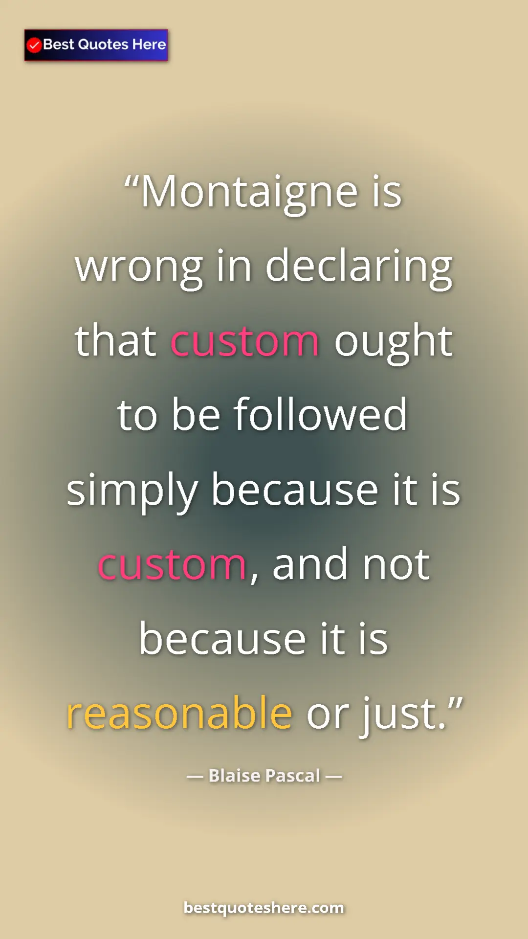 Pinterest quote poster by Blaise Pascal: "Montaigne is wrong in declaring that custom ought to be..."
