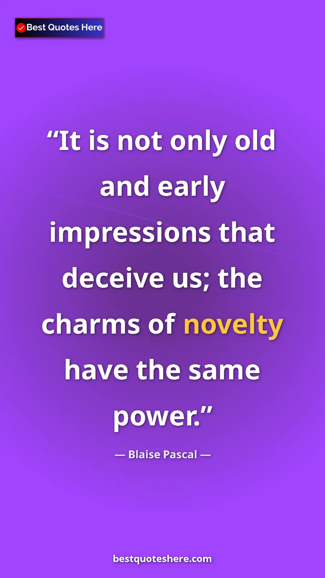 Pinterest quote poster by Blaise Pascal: "It is not only old and early impressions that deceive us;..."