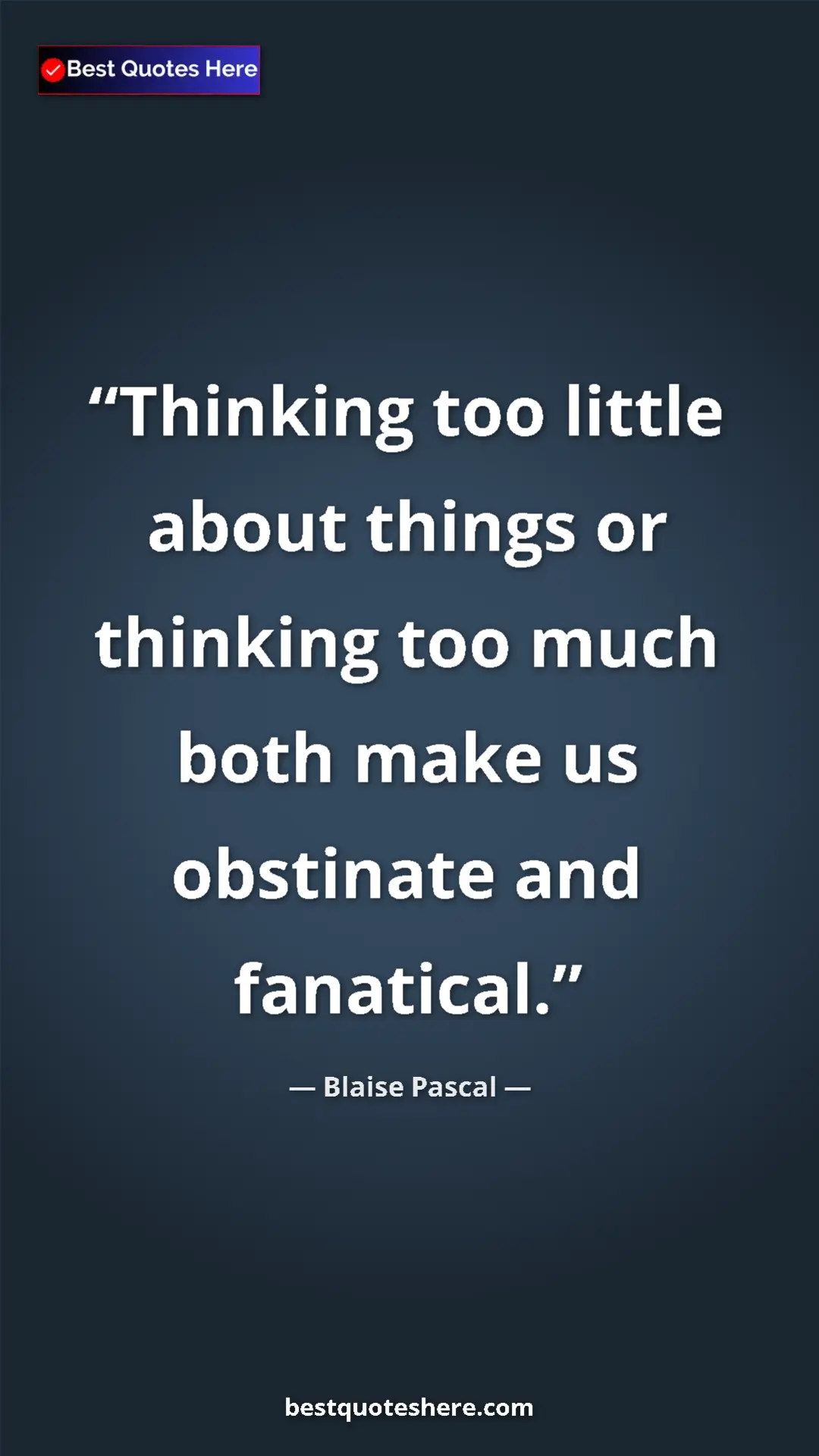 Blaise Pascal Quote Card: "Thinking too little about things or thinking too much both m" Pinterest quote poster by Blaise Pascal: "Thinking too little about things or thinking too much both m"
