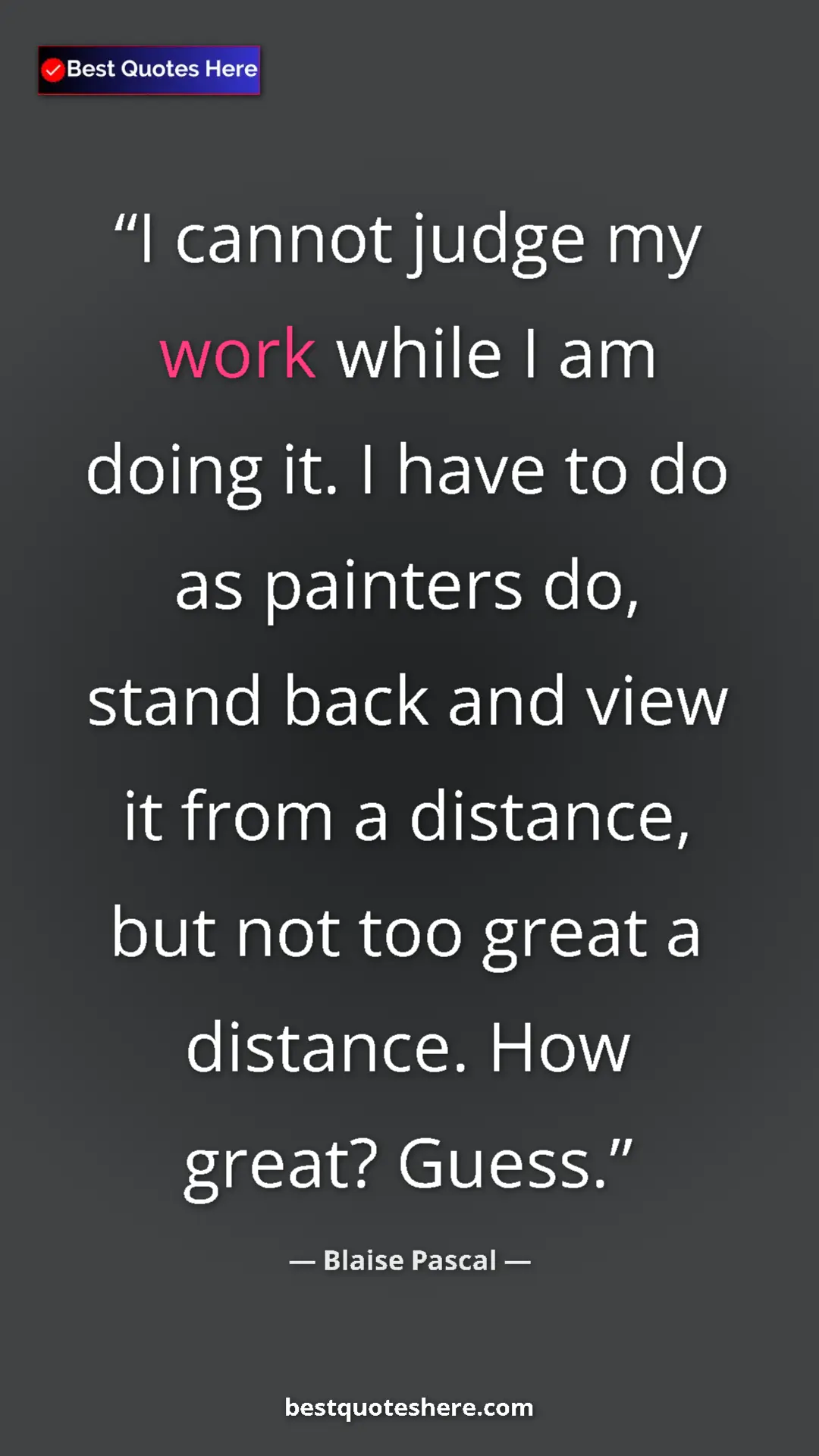 Pinterest quote poster by Blaise Pascal: "I cannot judge my work while I am doing it. I have to do as..."