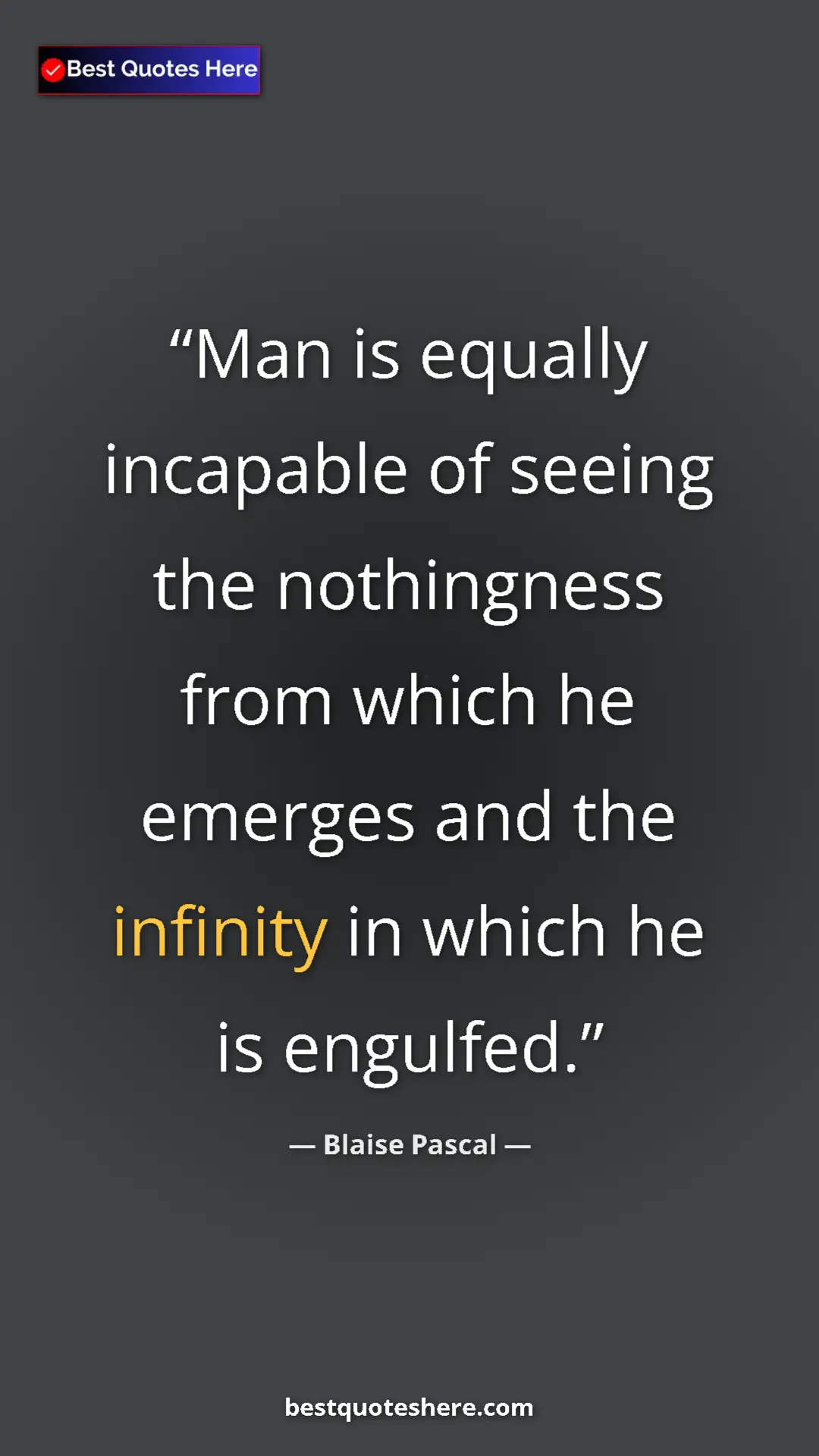 Pinterest quote poster by Blaise Pascal: "Man is equally incapable of seeing the nothingness from..."