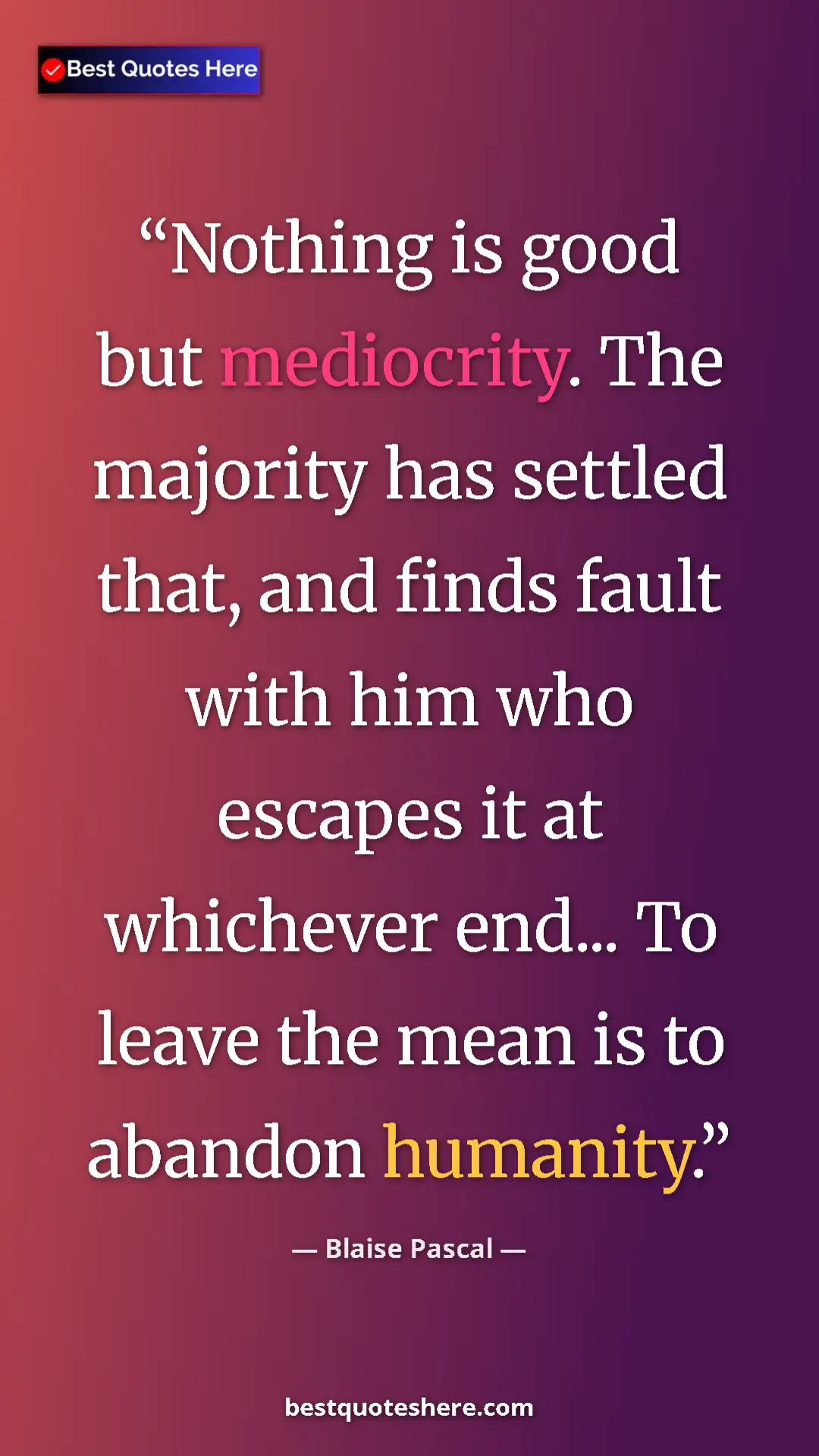 Pinterest quote poster by Blaise Pascal: "Nothing is good but mediocrity. The majority has settled..."