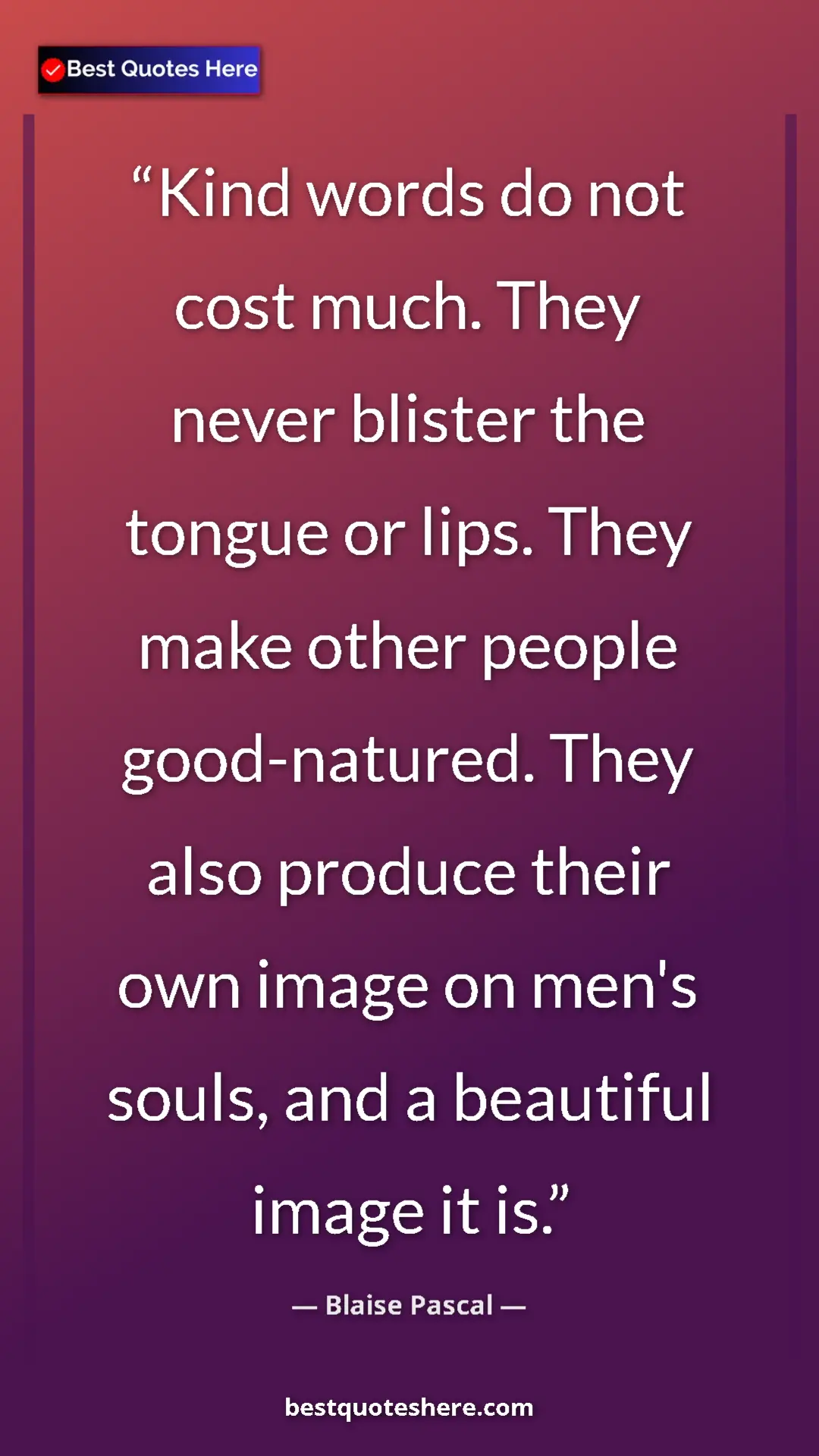 Pinterest quote poster by Blaise Pascal: "Kind words do not cost much. They never blister the tongue..."