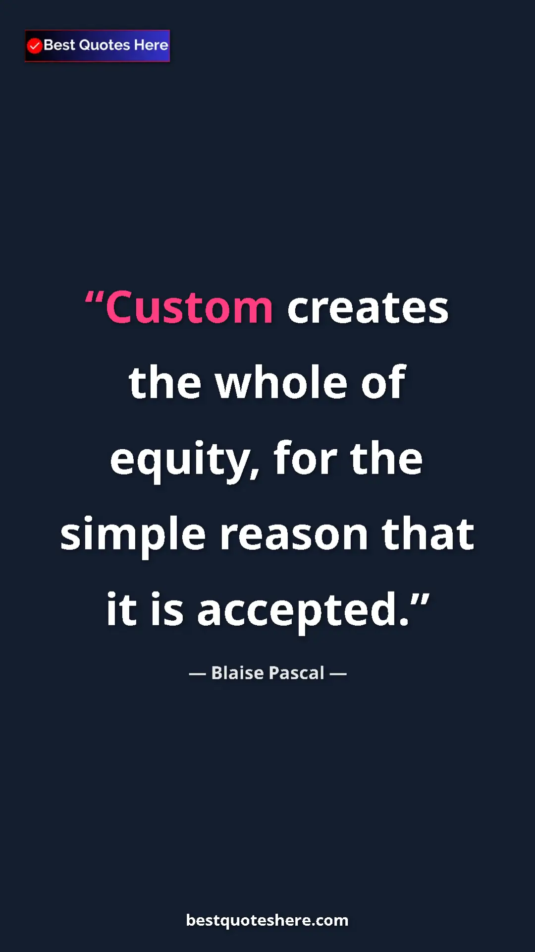 Pinterest quote poster by Blaise Pascal: "Custom creates the whole of equity, for the simple reason..."