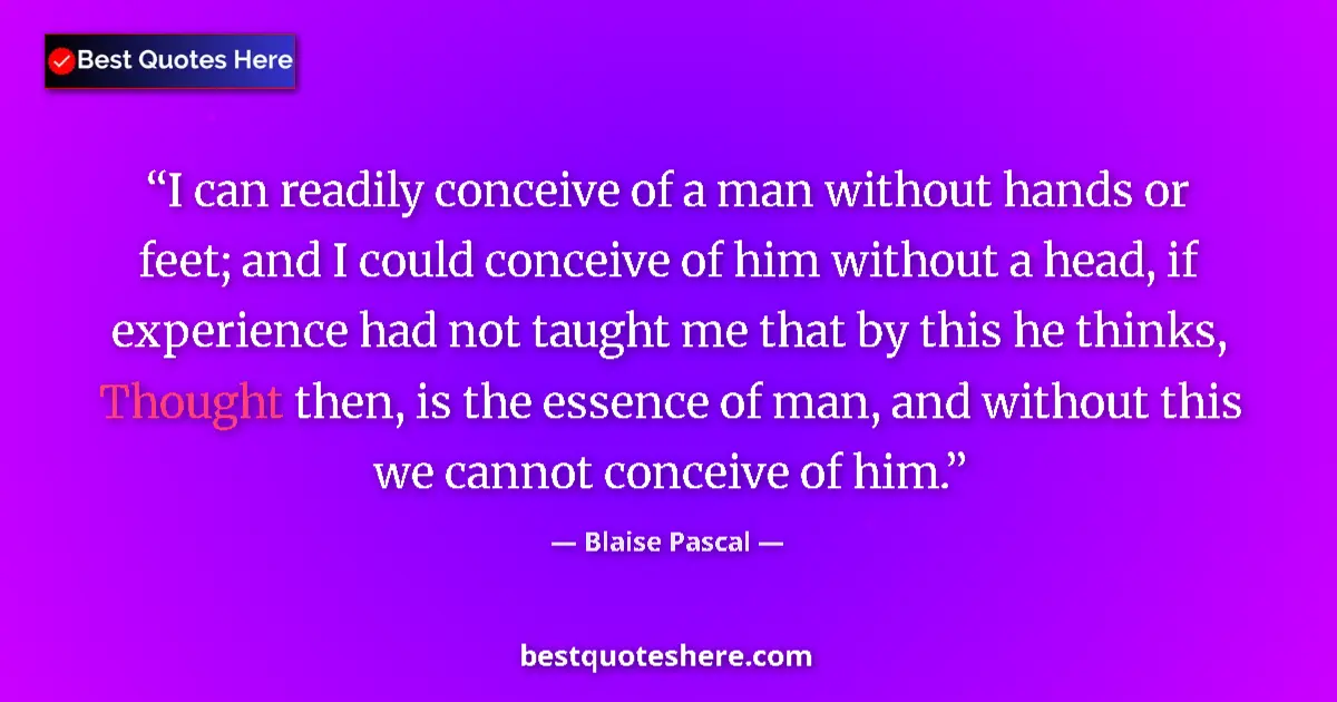Quote by Blaise Pascal: I can readily conceive of a man without hands or f