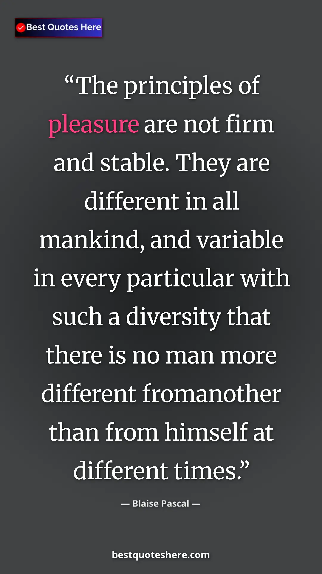 Blaise Pascal Quote Card: "The principles of pleasure are not firm and stable. They..." Pinterest quote poster by Blaise Pascal: "The principles of pleasure are not firm and stable. They..."