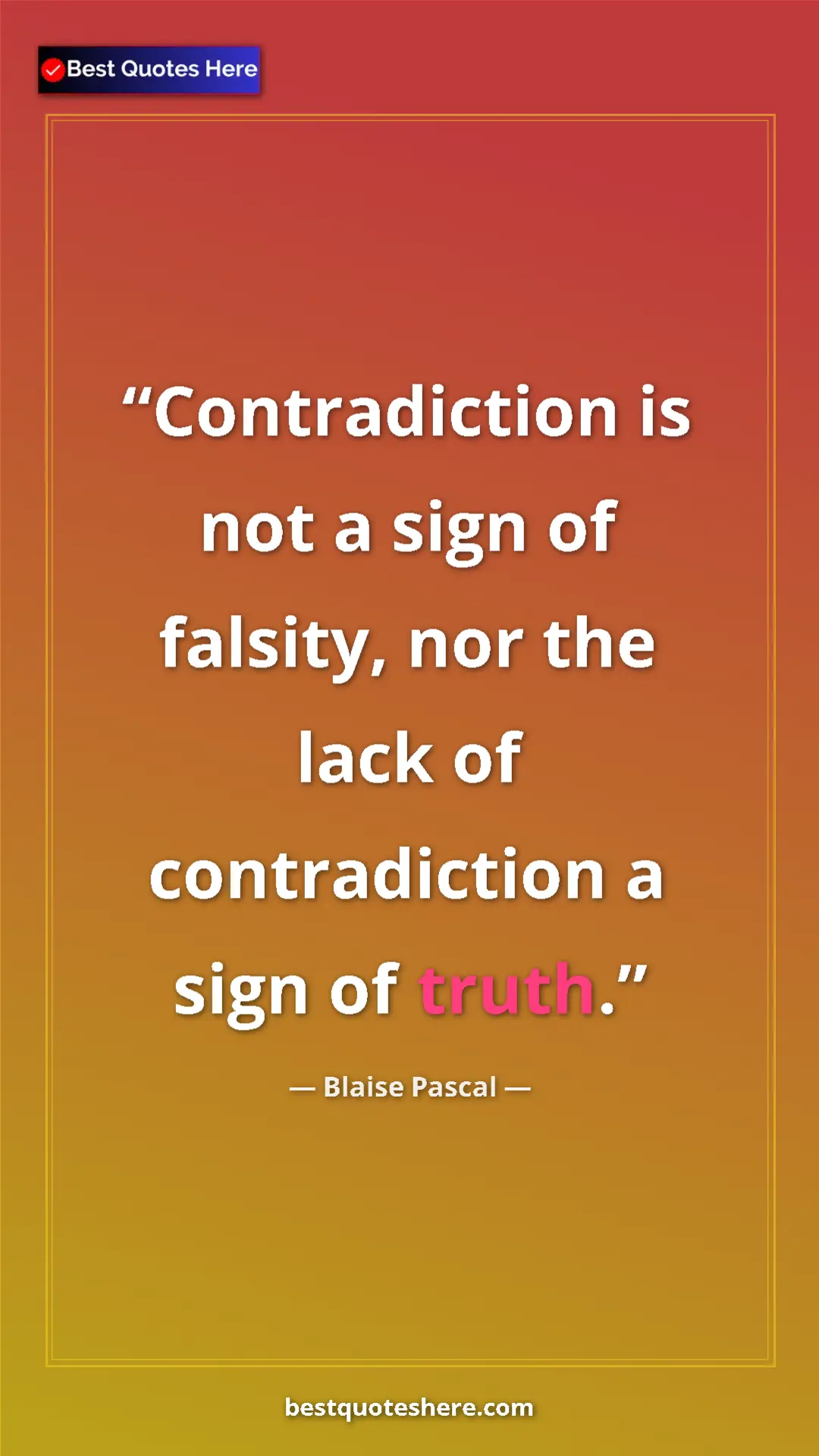 Pinterest quote poster by Blaise Pascal: "Contradiction is not a sign of falsity, nor the lack of..."