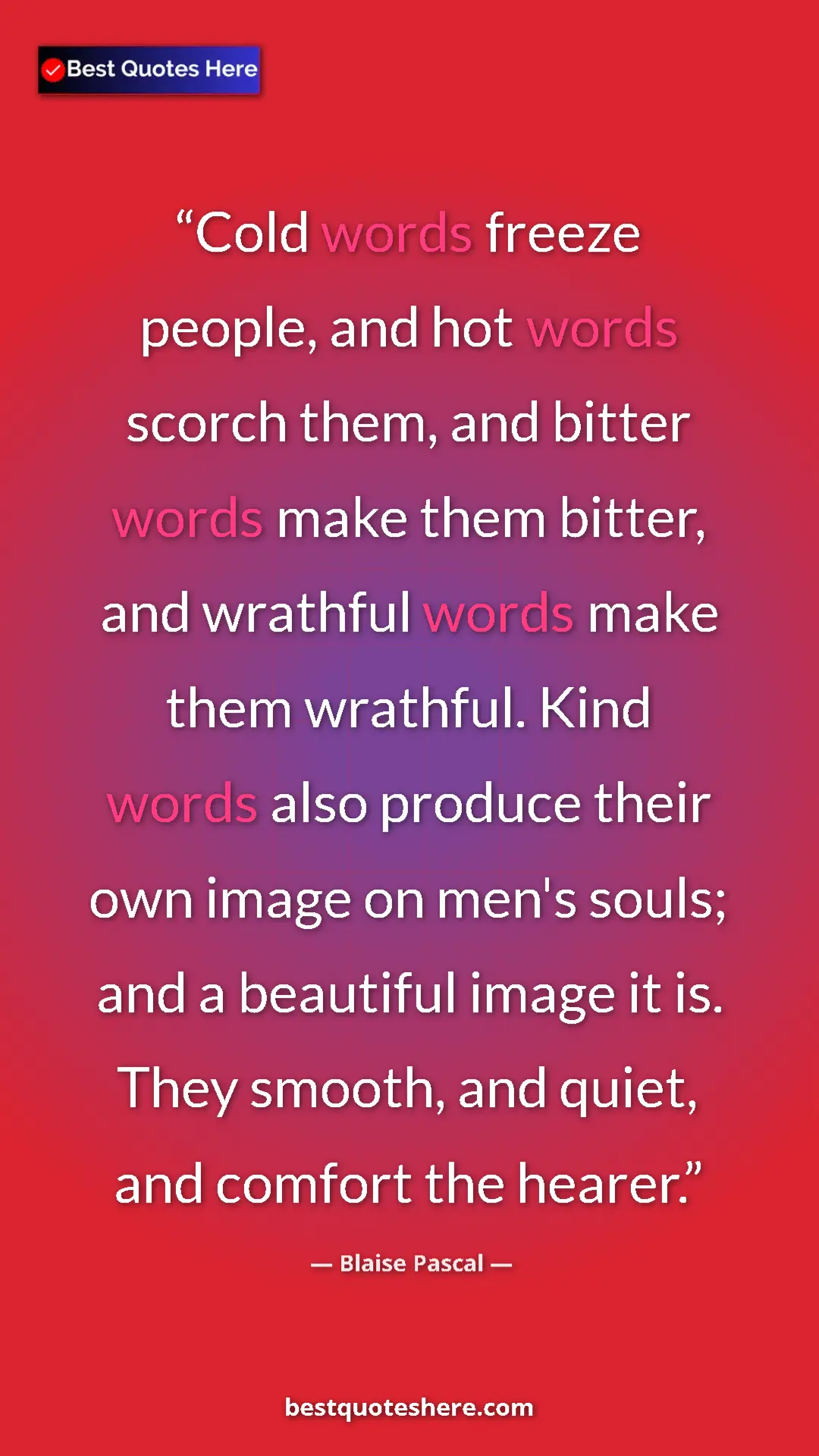 Pinterest quote poster by Blaise Pascal: "Cold words freeze people, and hot words scorch them, and..."