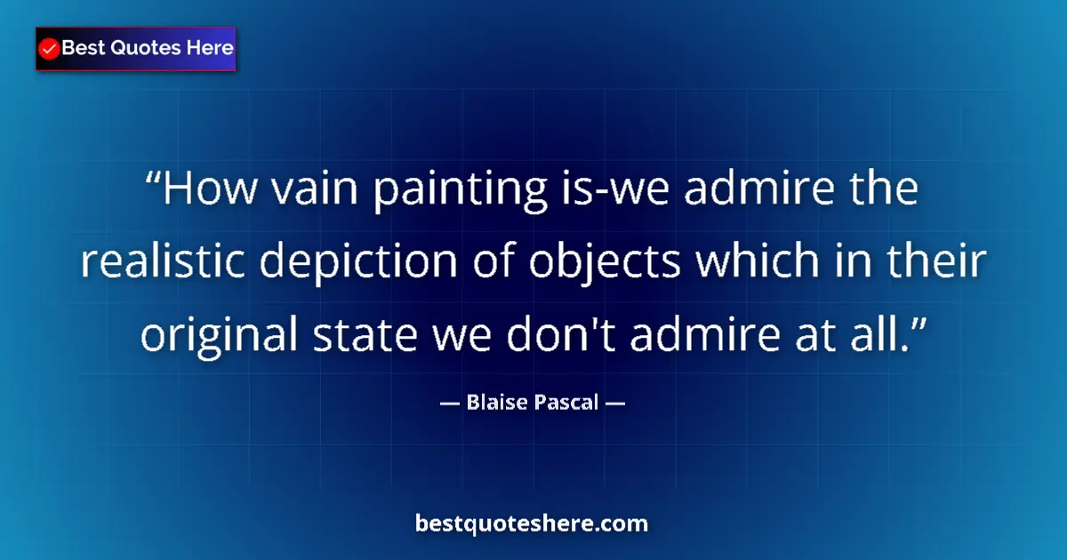 Quote by Blaise Pascal: How vain painting is-we admire the realistic depic