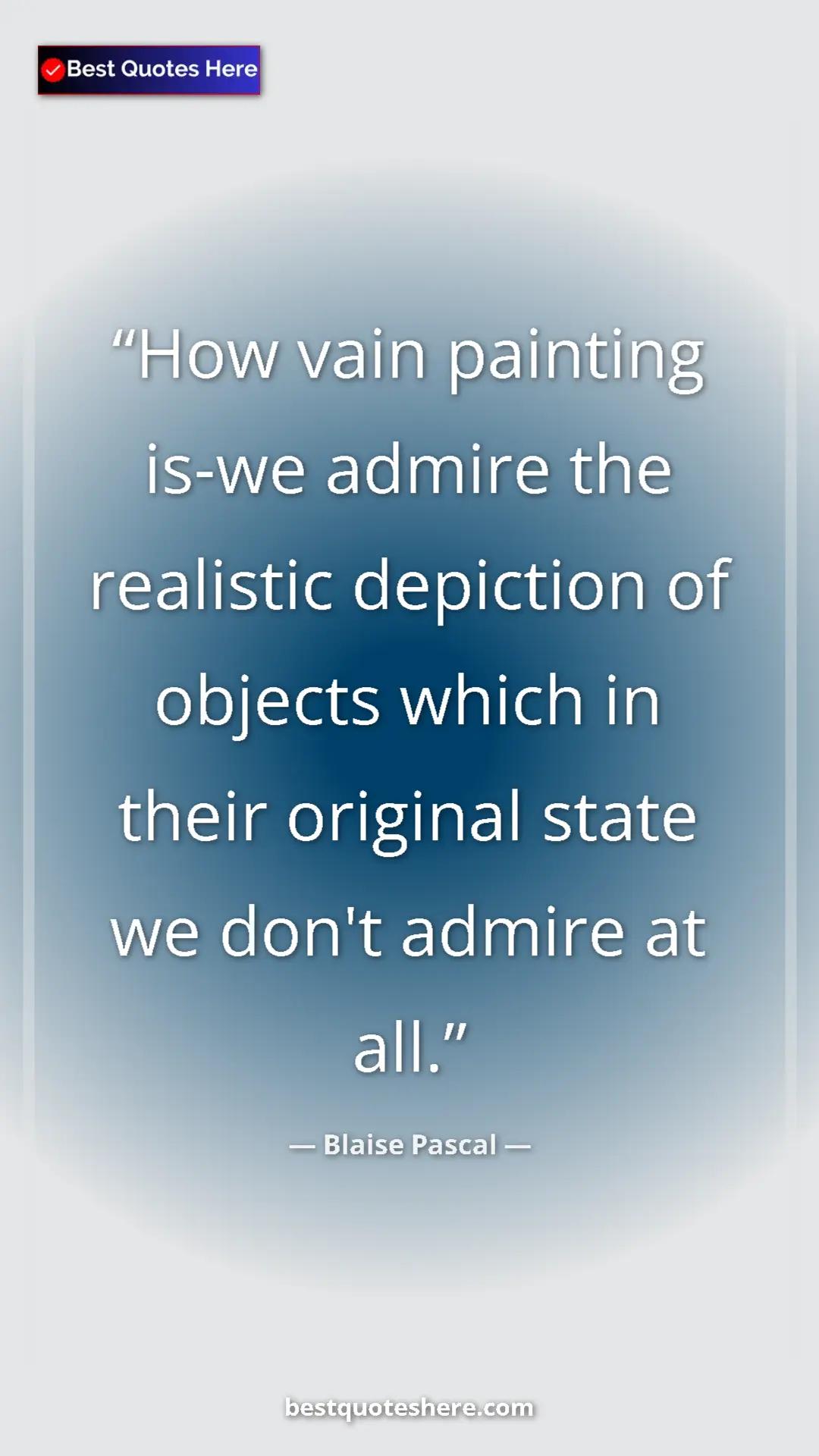 Pinterest quote poster by Blaise Pascal: "How vain painting is-we admire the realistic depiction of..."