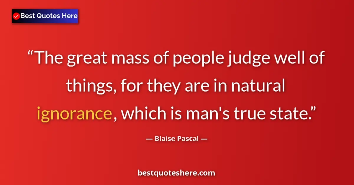 Quote by Blaise Pascal: The great mass of people judge well of things, for