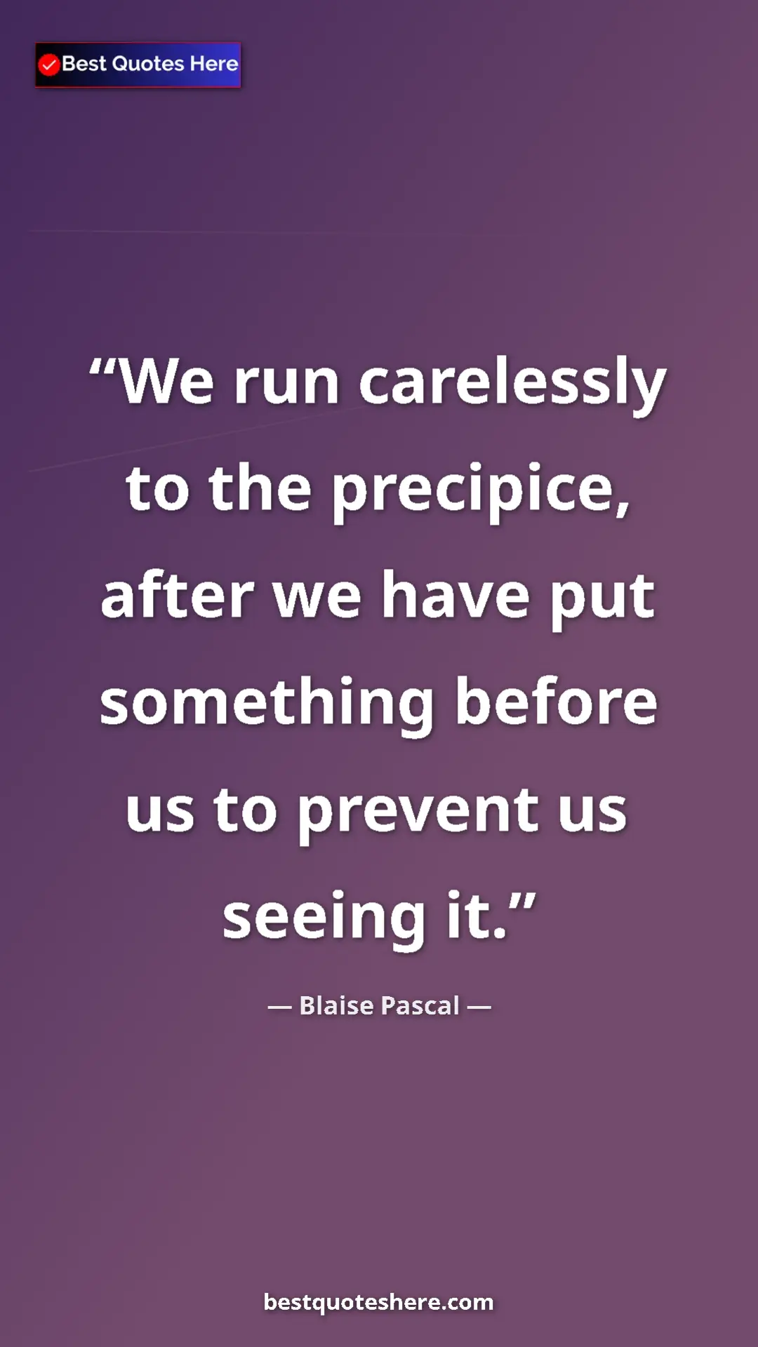 Pinterest quote poster by Blaise Pascal: "We run carelessly to the precipice, after we have put..."