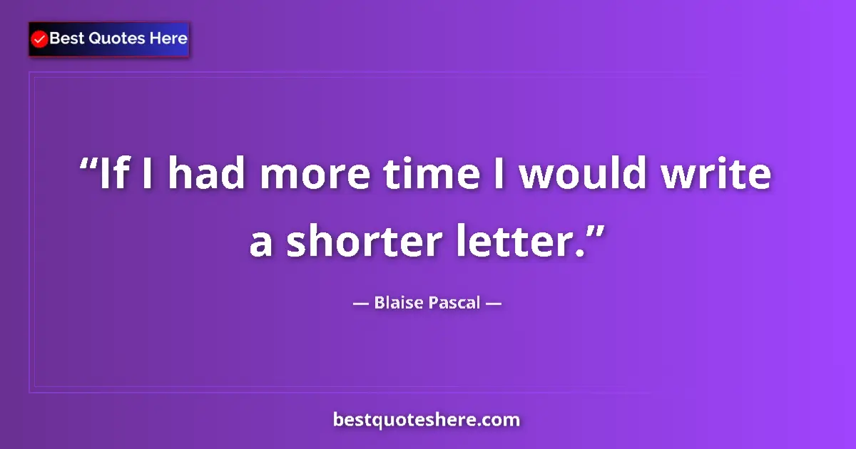 Quote by Blaise Pascal: If I had more time I would write a shorter letter....