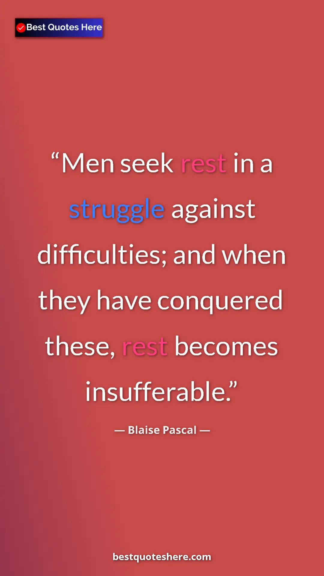 Pinterest quote poster by Blaise Pascal: "Men seek rest in a struggle against difficulties; and when..."