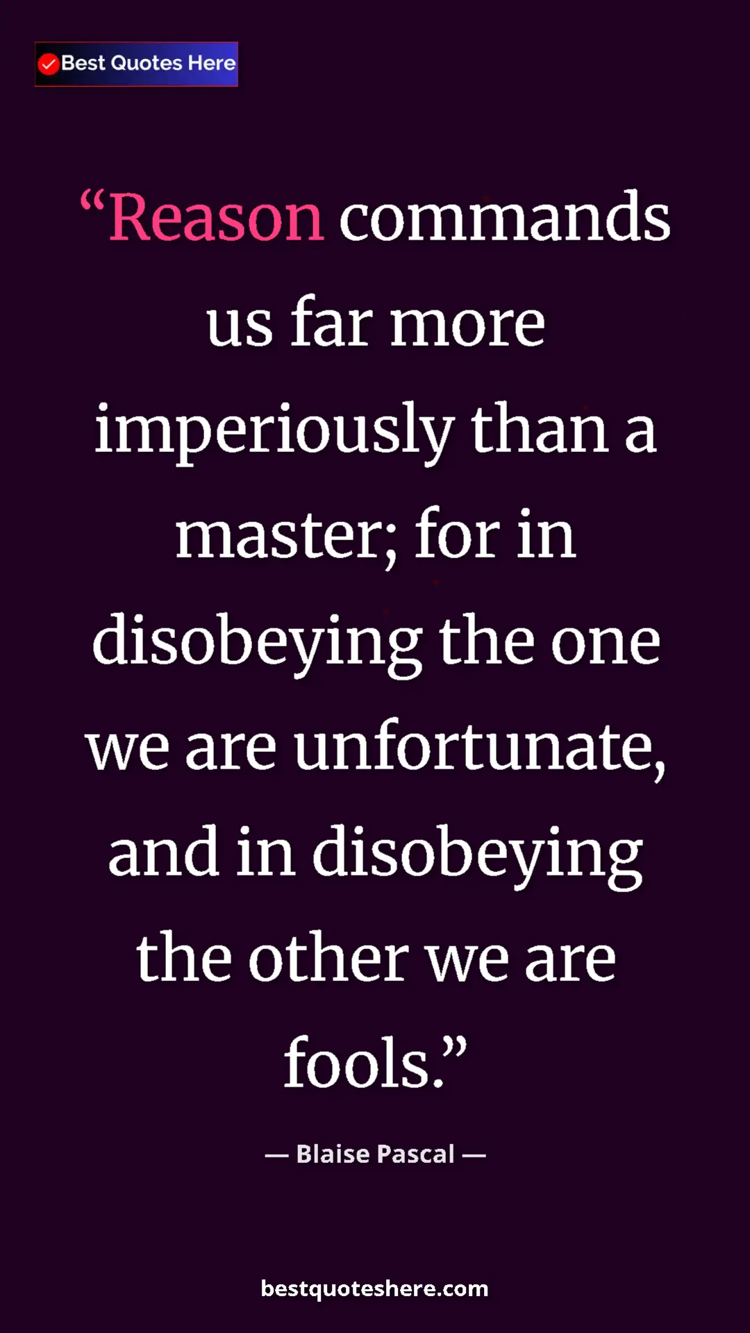 Pinterest quote poster by Blaise Pascal: "Reason commands us far more imperiously than a master; for..."