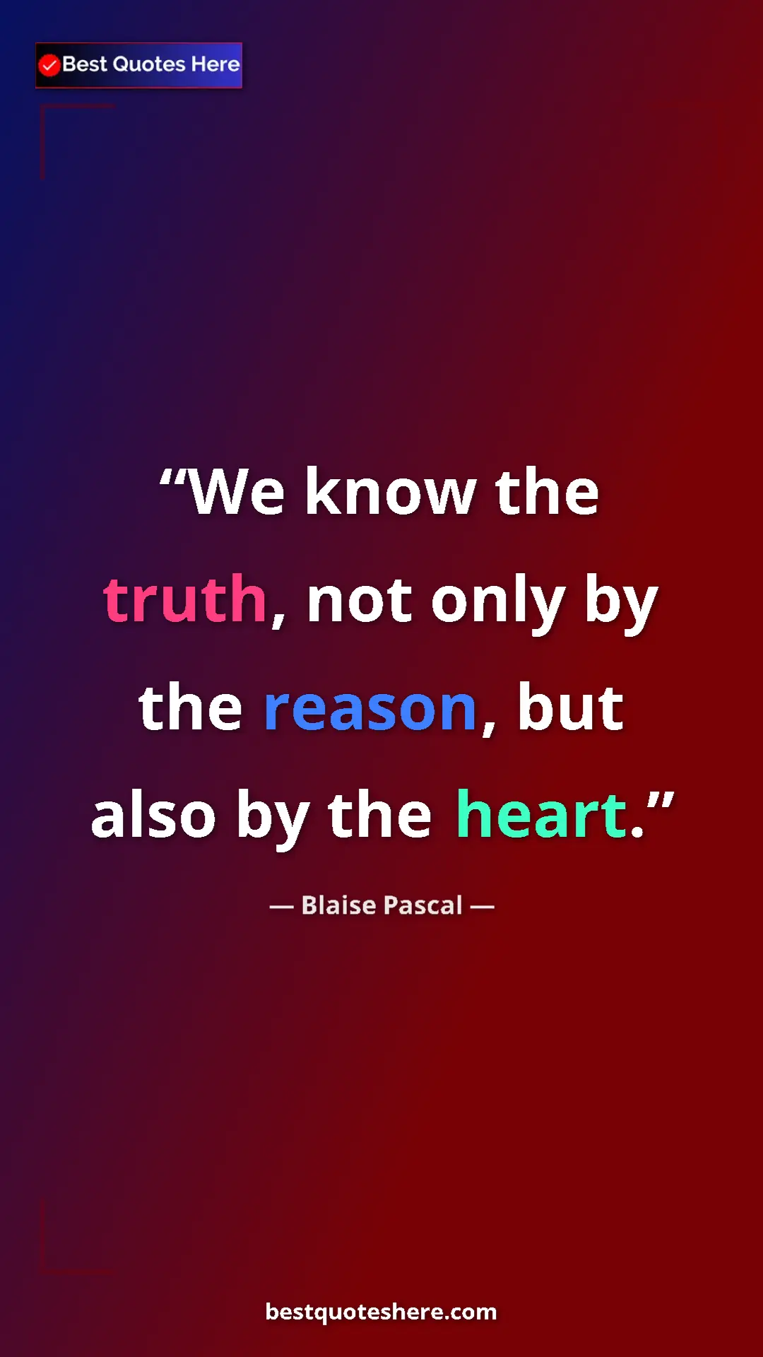 Pinterest quote poster by Blaise Pascal: "We know the truth, not only by the reason, but also by the..."
