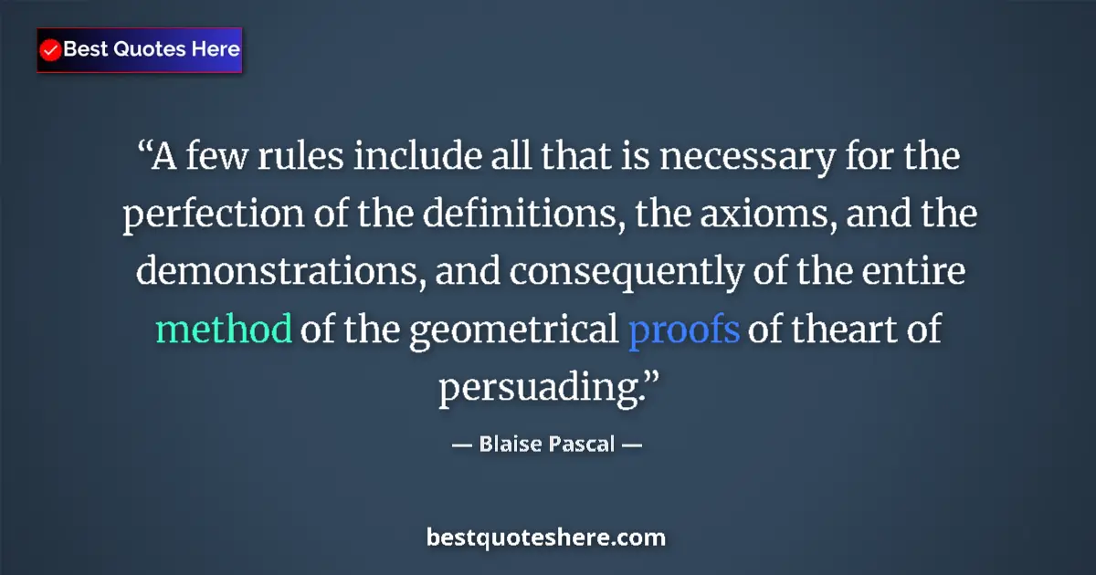 Quote by Blaise Pascal: A few rules include all that is necessary for the perfection of the definitions, the axioms, and the...