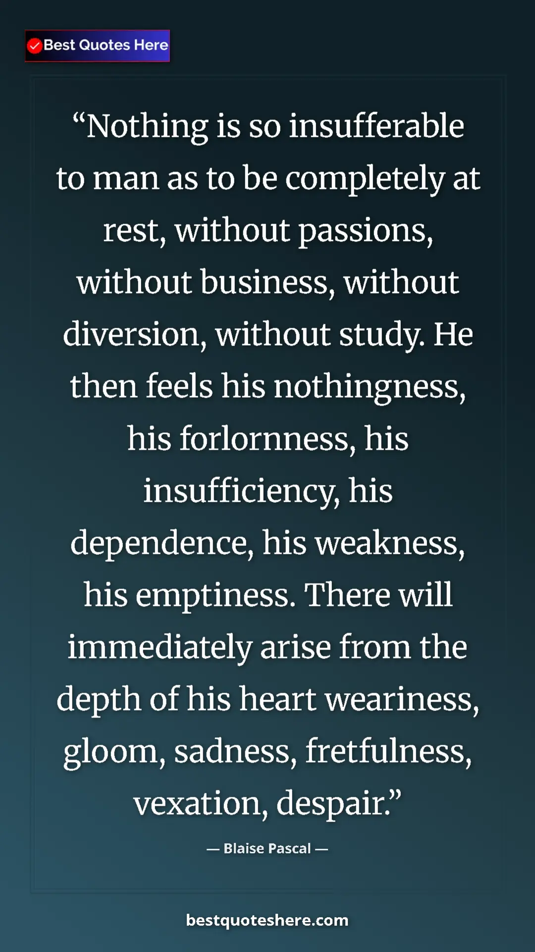 Pinterest quote poster by Blaise Pascal: "Nothing is so insufferable to man as to be completely at..."