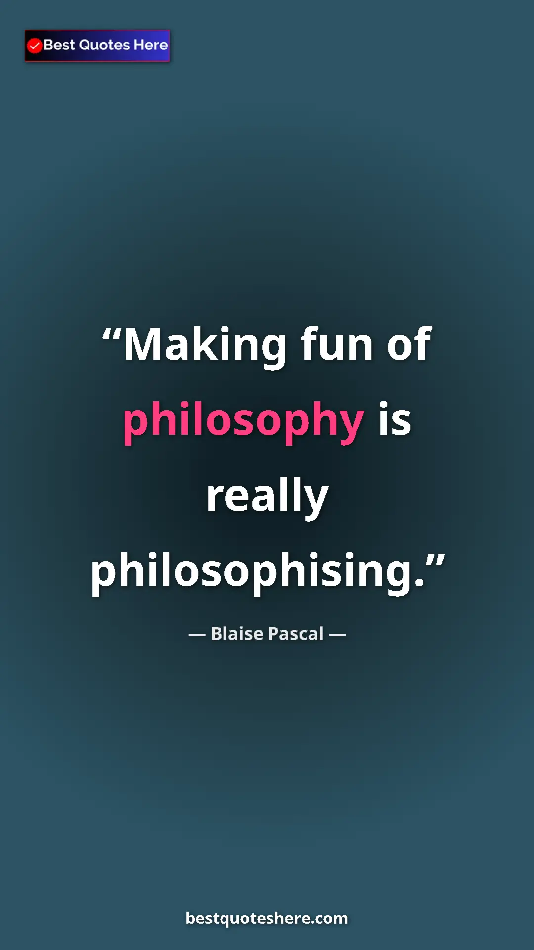 Pinterest quote poster by Blaise Pascal: "Making fun of philosophy is really philosophising."