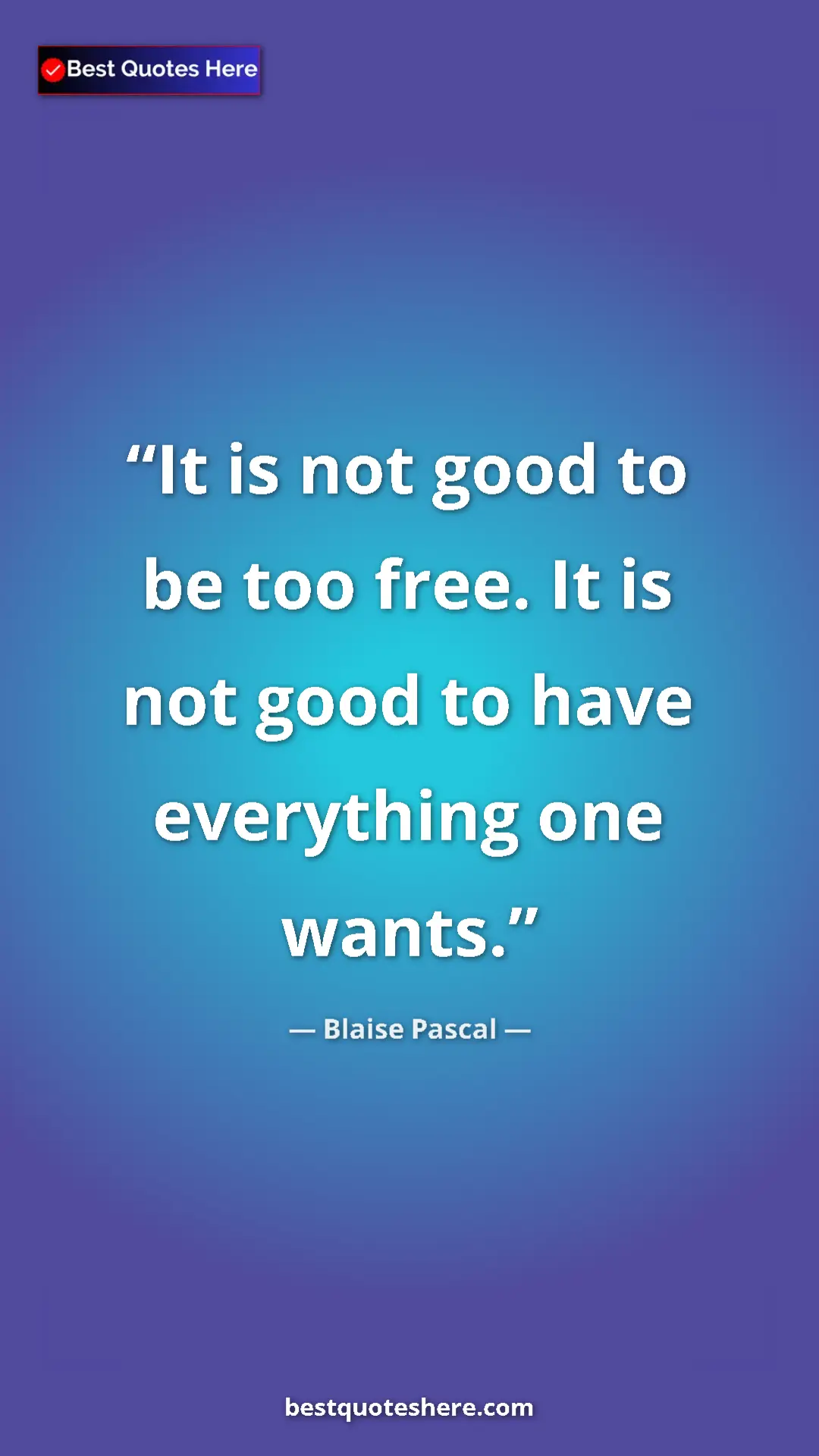 Pinterest quote poster by Blaise Pascal: "It is not good to be too free. It is not good to have..."