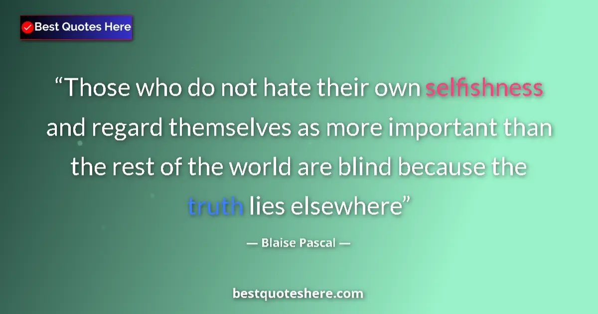 Quote by Blaise Pascal: Those who do not hate their own selfishness and regard themselves as more important than the rest of...