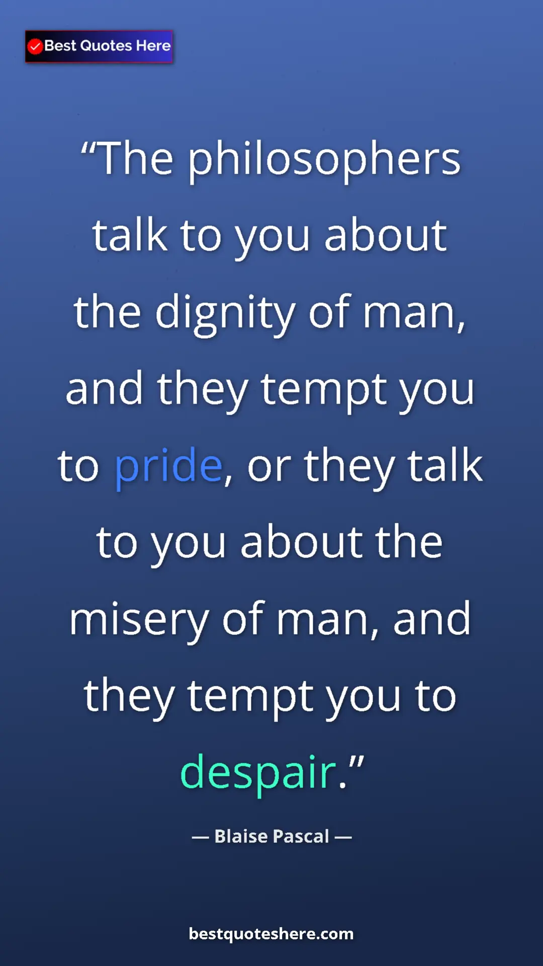 Pinterest quote poster by Blaise Pascal: "The philosophers talk to you about the dignity of man, and..."