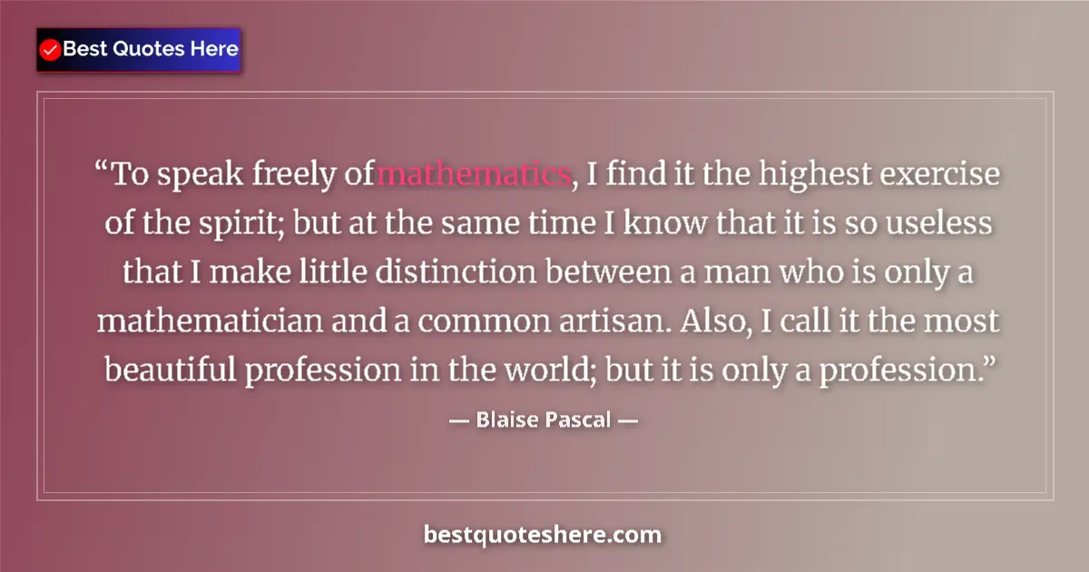 Quote by Blaise Pascal: To speak freely of mathematics, I find it the highest exercise of the spirit; but at the same time I...