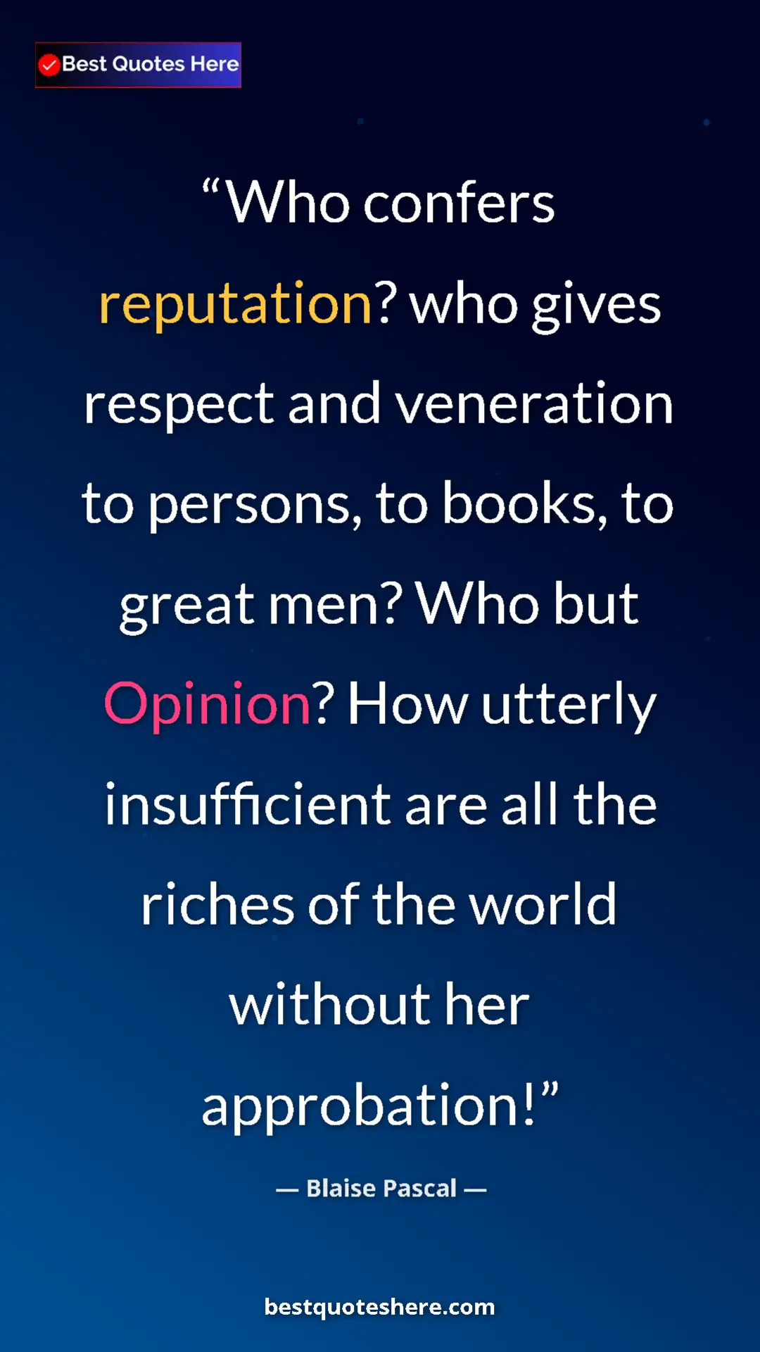 Pinterest quote poster by Blaise Pascal: "Who confers reputation? who gives respect and veneration to..."