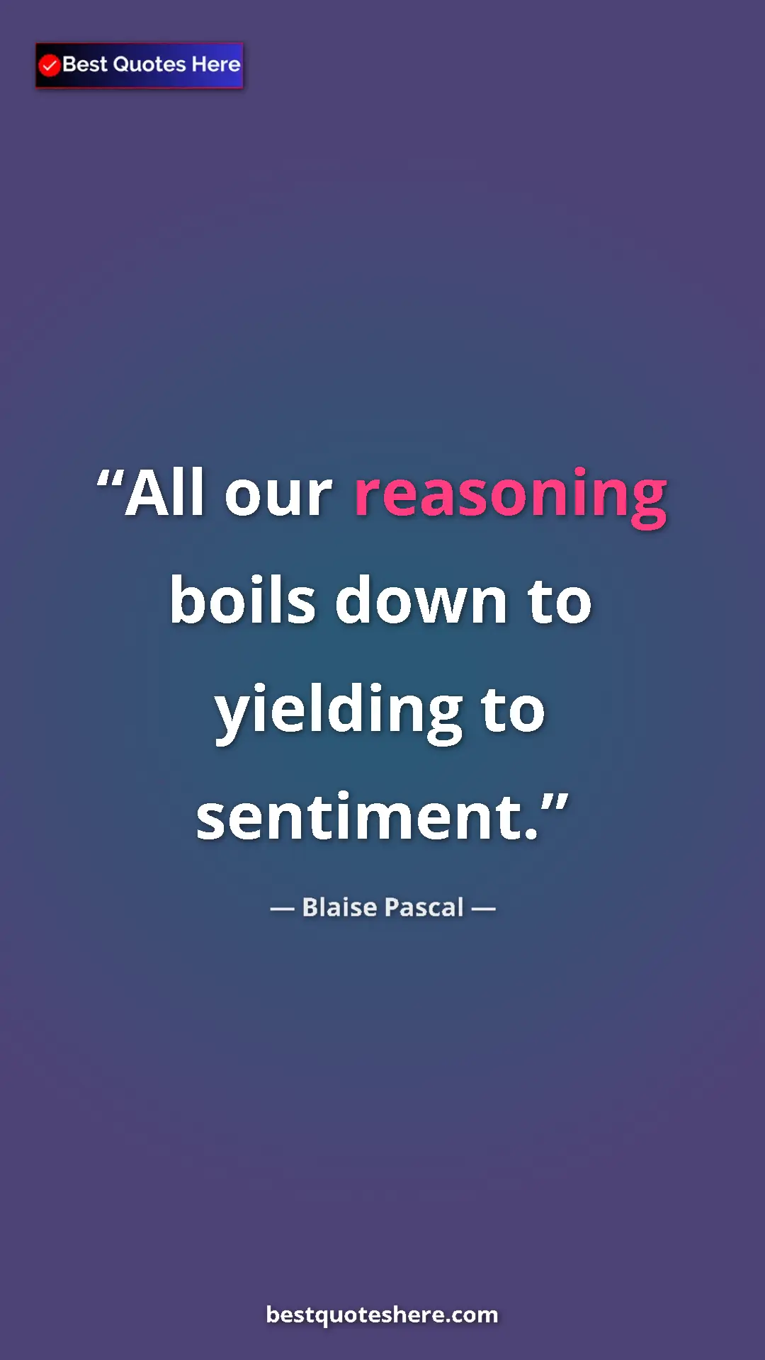 Pinterest quote poster by Blaise Pascal: "All our reasoning boils down to yielding to sentiment."