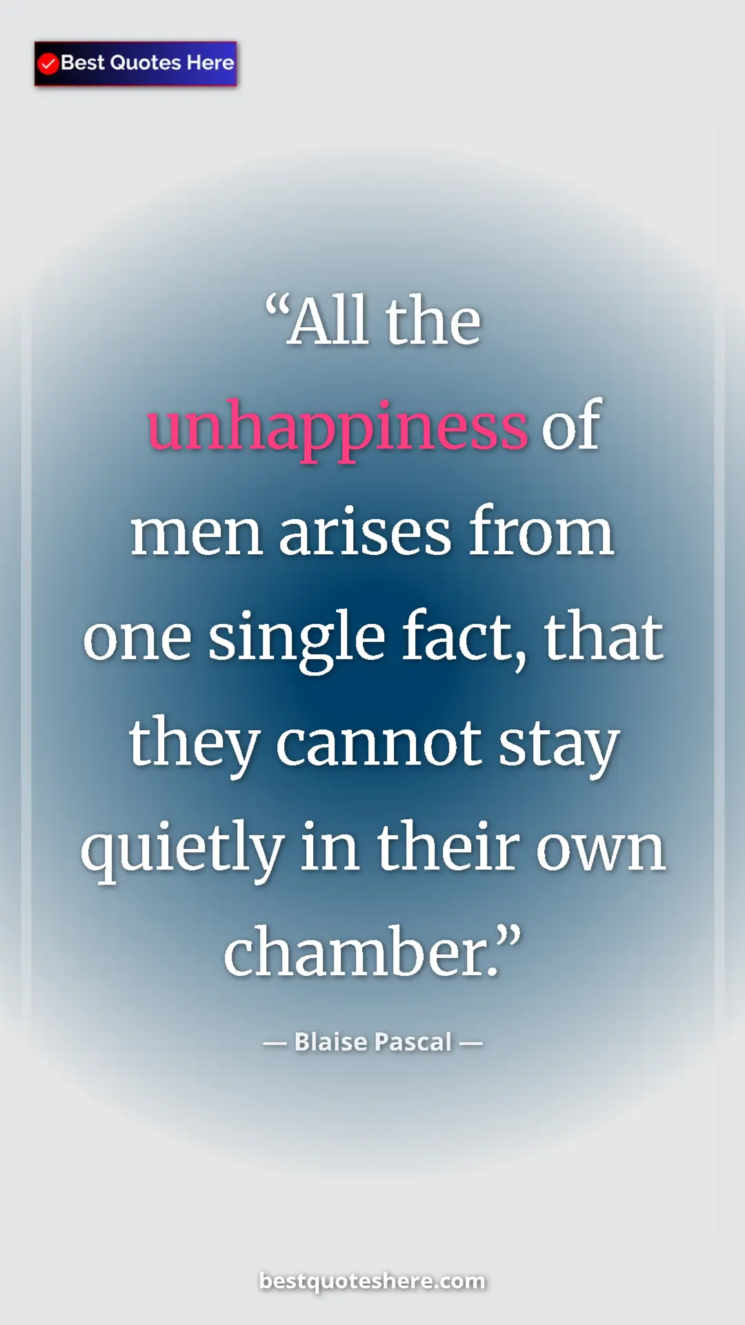 Pinterest quote poster by Blaise Pascal: "All the unhappiness of men arises from one single fact,..."
