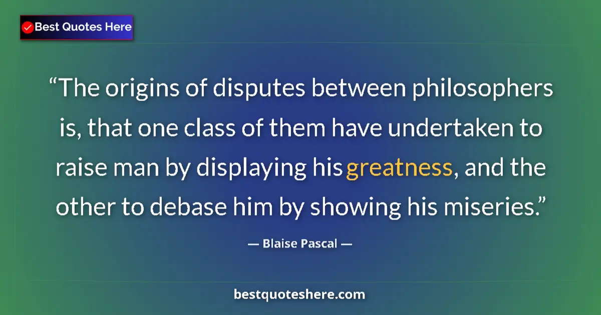 Quote by Blaise Pascal: The origins of disputes between philosophers is, that one class of them have undertaken to raise man...