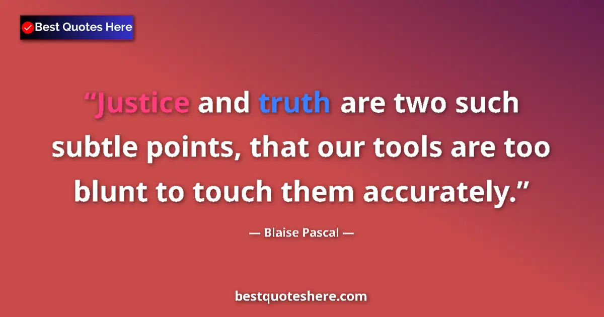 Image for the quote by Blaise Pascal: Justice and truth are two such subtle points, that our tools are too blunt to touch them accurately....