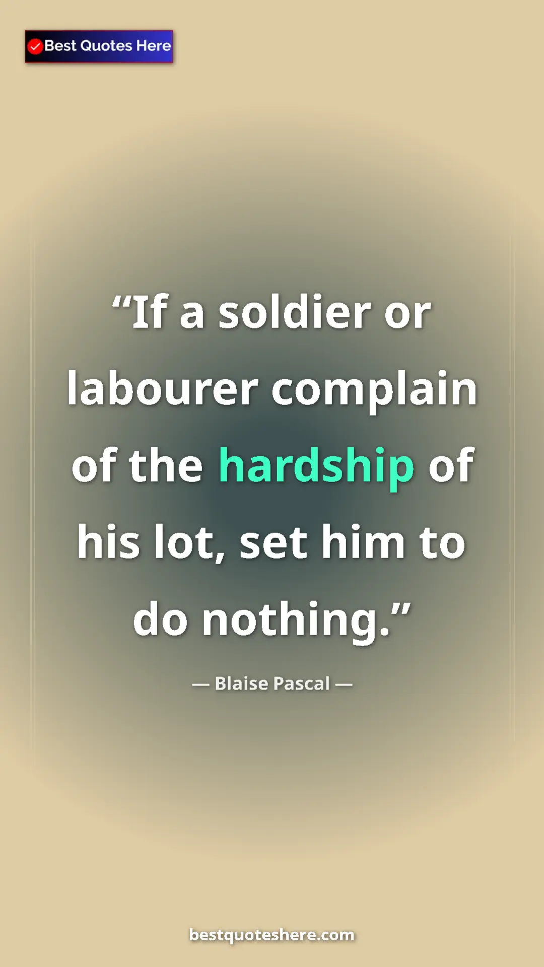 Pinterest quote poster by Blaise Pascal: "If a soldier or labourer complain of the hardship of his..."