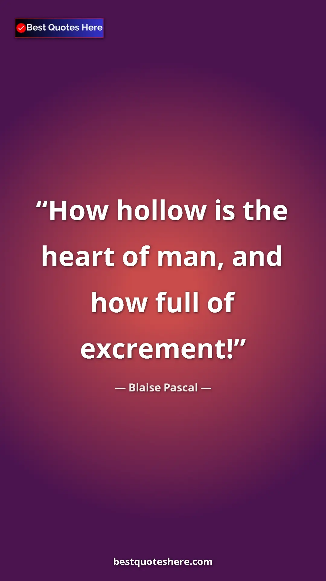 Pinterest quote poster by Blaise Pascal: "How hollow is the heart of man, and how full of excrement!"