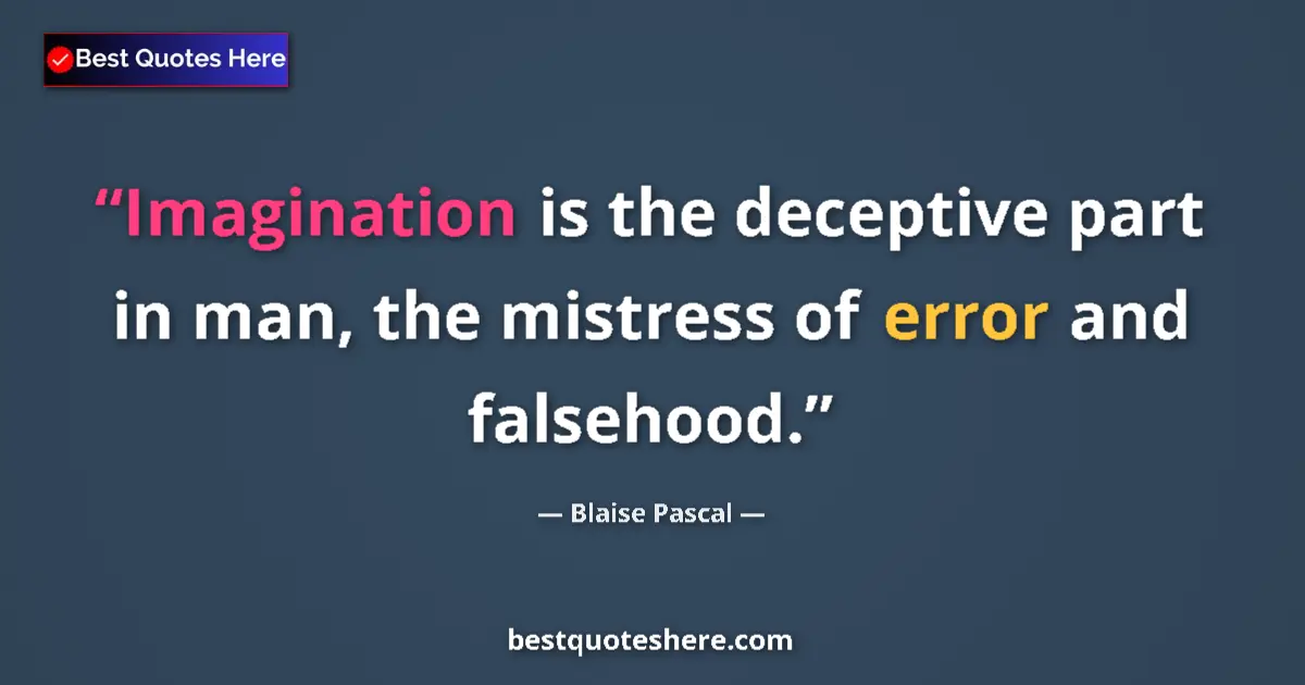 Quote by Blaise Pascal: Imagination is the deceptive part in man, the mistress of error and falsehood....