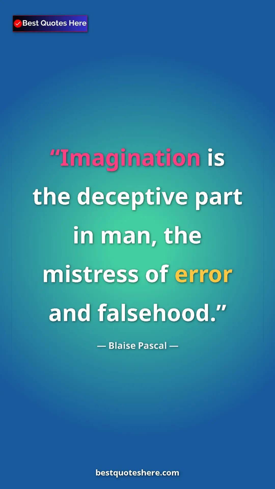 Pinterest quote poster by Blaise Pascal: "Imagination is the deceptive part in man, the mistress of..."