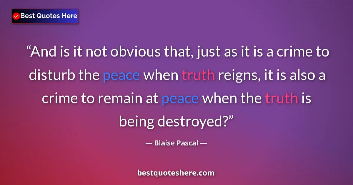 Quote by Blaise Pascal: And is it not obvious that, just as it is a crime 