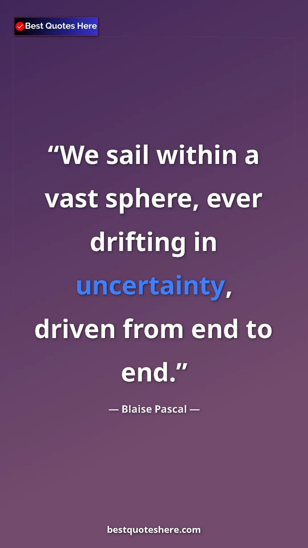Pinterest quote poster by Blaise Pascal: "We sail within a vast sphere, ever drifting in uncertainty,..."