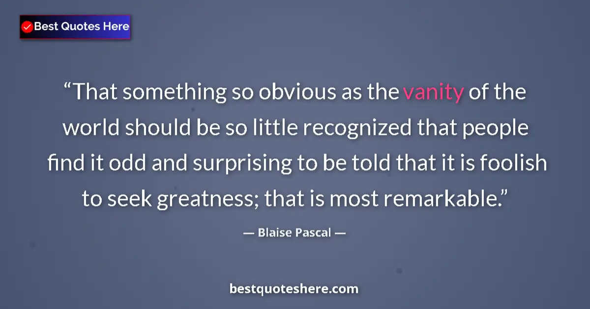 Quote by Blaise Pascal: That something so obvious as the vanity of the world should be so little recognized that people find...