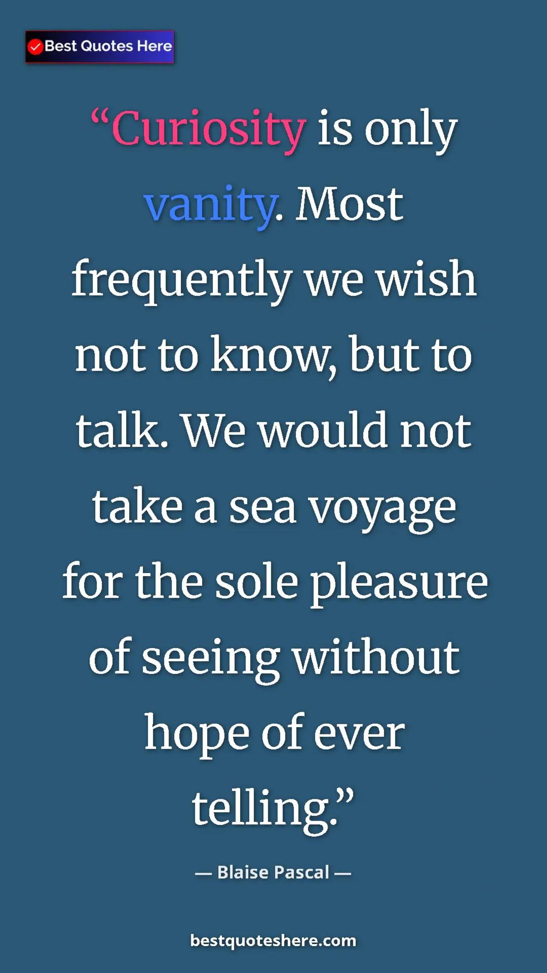 Pinterest quote poster by Blaise Pascal: "Curiosity is only vanity. Most frequently we wish not to..."
