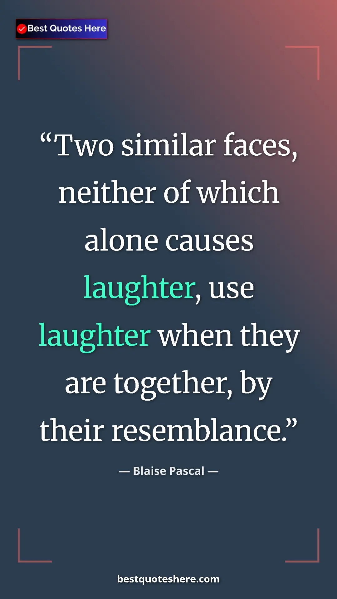 Pinterest quote poster by Blaise Pascal: "Two similar faces, neither of which alone causes laughter,..."