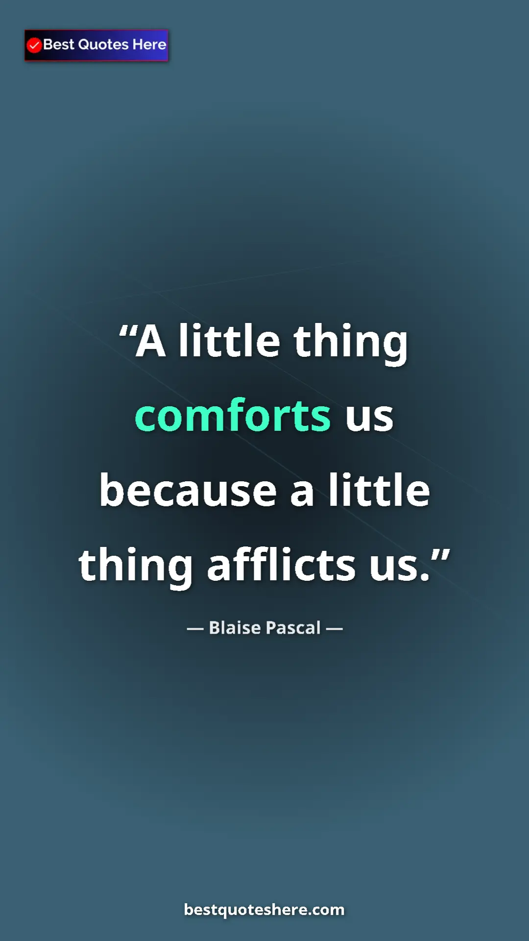 Pinterest quote poster by Blaise Pascal: "A little thing comforts us because a little thing afflicts..."