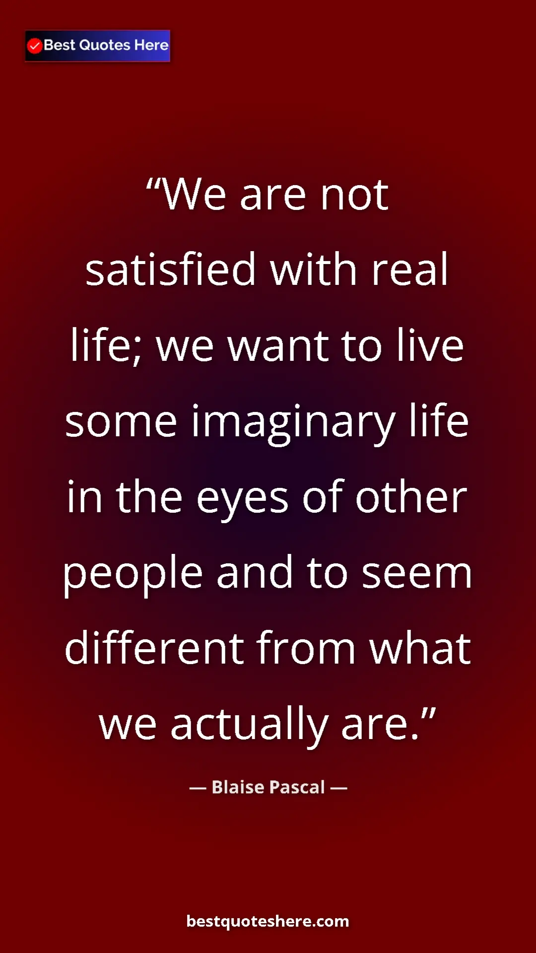 Pinterest quote poster by Blaise Pascal: "We are not satisfied with real life; we want to live some..."