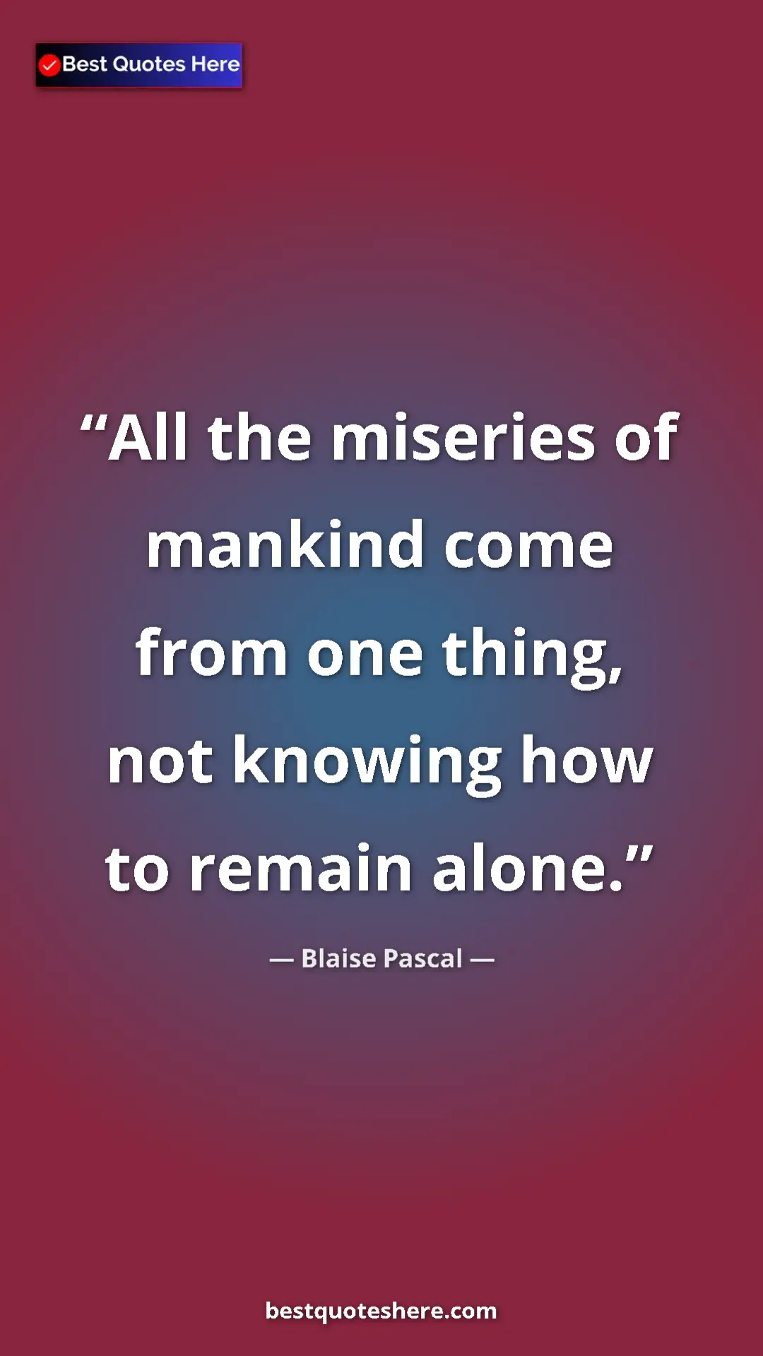 Pinterest quote poster by Blaise Pascal: "All the miseries of mankind come from one thing, not..."